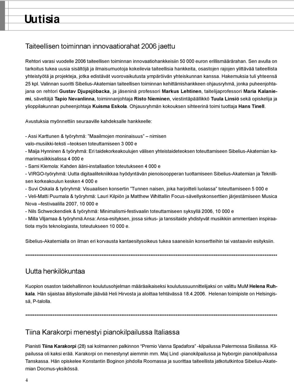 ympäröivän yhteiskunnan kanssa. Hakemuksia tuli yhteensä 25 kpl.
