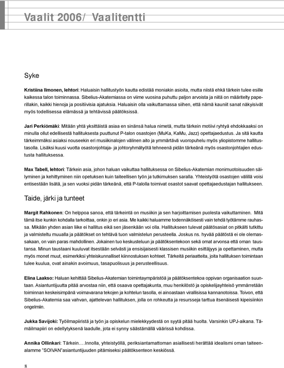 Haluaisin olla vaikuttamassa siihen, että nämä kauniit sanat näkyisivät myös todellisessa elämässä ja tehtävissä päätöksissä.