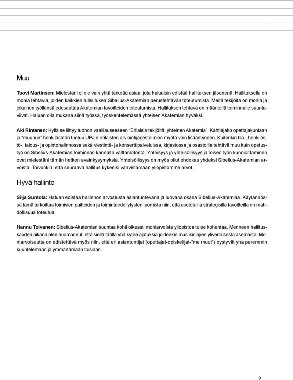 Meitä tekijöitä on monia ja jokainen työllänsä edesauttaa Akatemian tavoitteiden toteutumista. Hallituksen tehtävä on määritellä toiminnalle suuntaviivat.