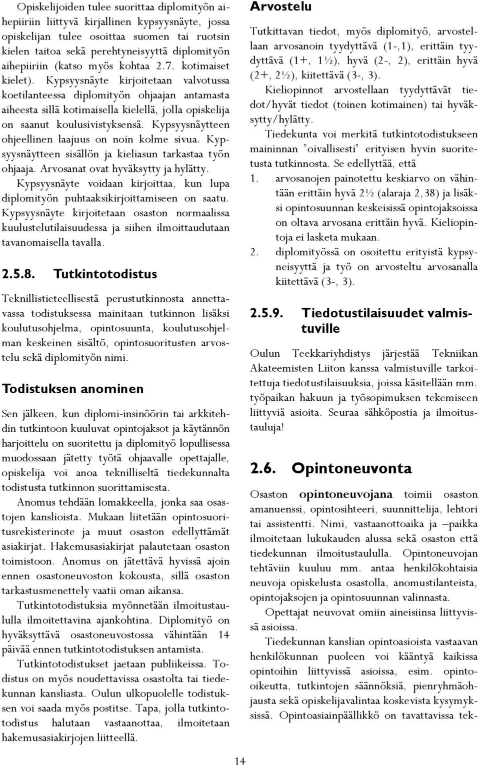 Kypsyysnäyte kirjoitetaan valvotussa koetilanteessa diplomityön ohjaajan antamasta aiheesta sillä kotimaisella kielellä, jolla opiskelija on saanut koulusivistyksensä.