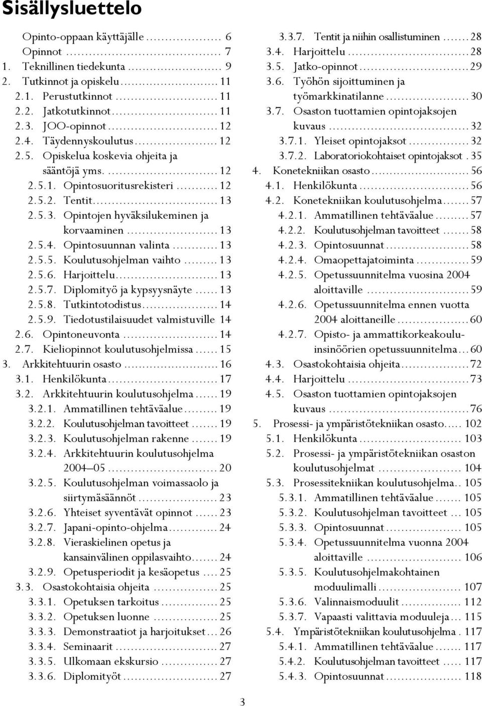 Opintosuunnan valinta...13 2.5.5. Koulutusohjelman vaihto...13 2.5.6. Harjoittelu...13 2.5.7. Diplomityö ja kypsyysnäyte...13 2.5.8. Tutkintotodistus...14 2.5.9.