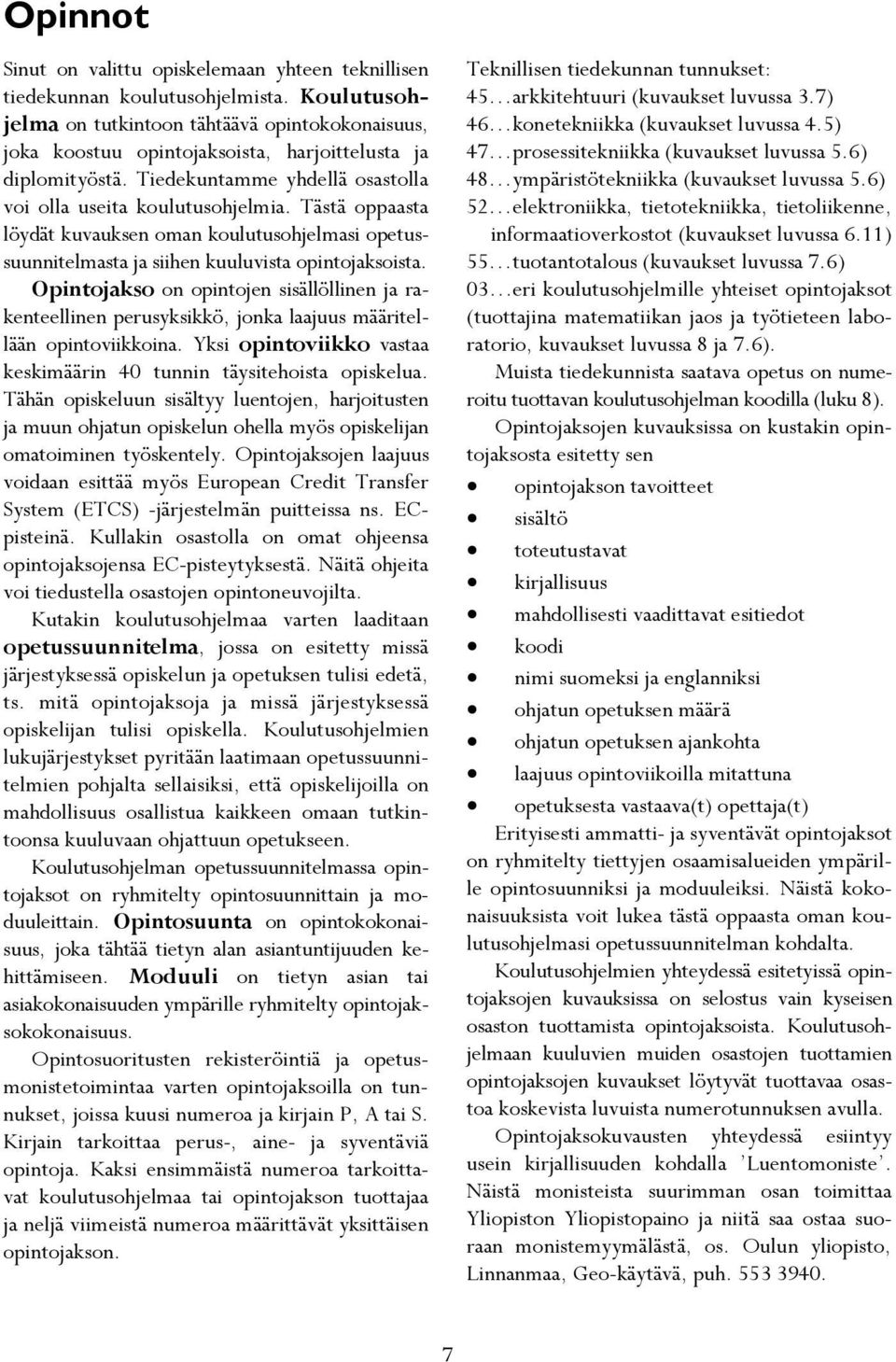 Tästä oppaasta löydät kuvauksen oman koulutusohjelmasi opetussuunnitelmasta ja siihen kuuluvista opintojaksoista.