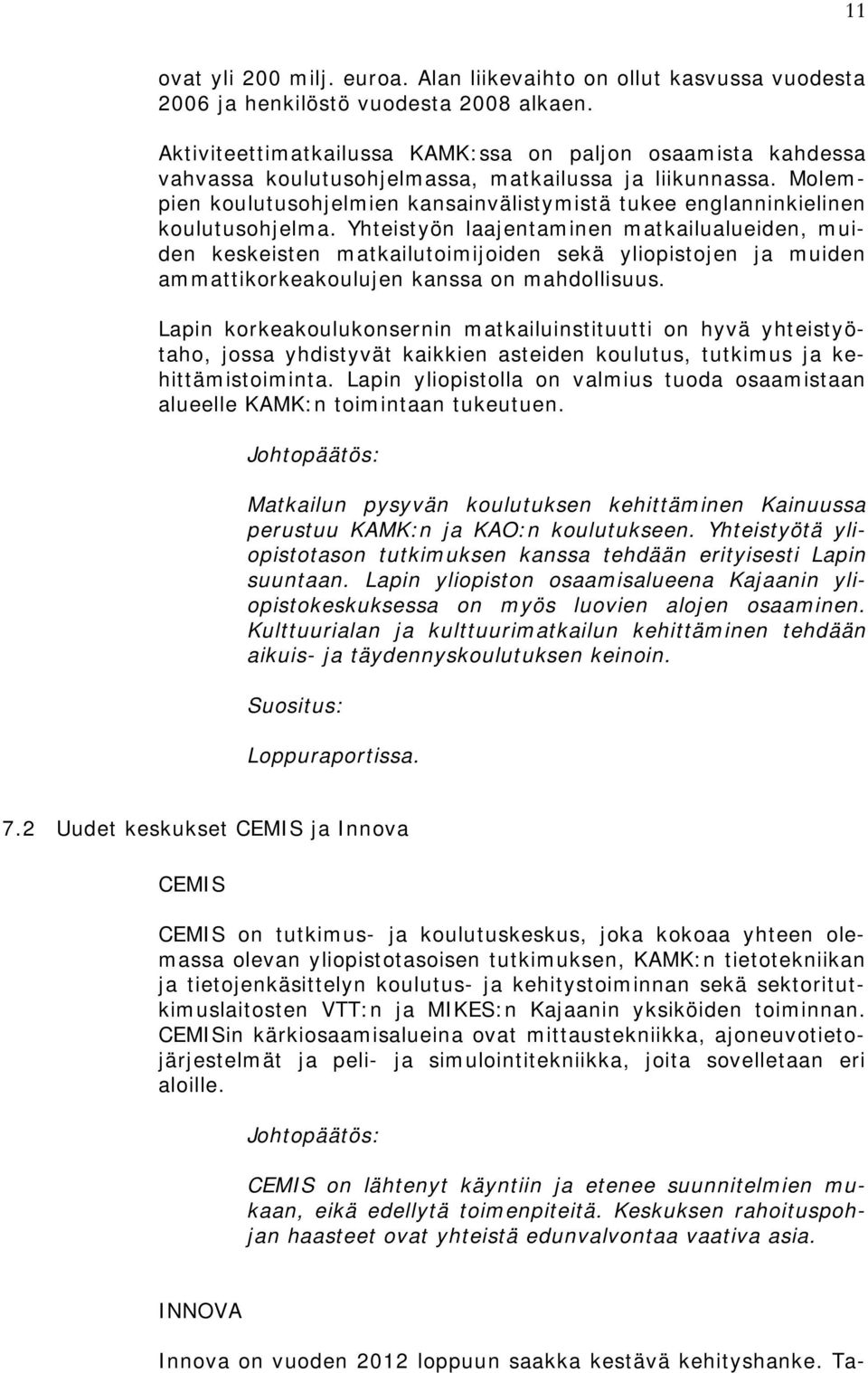 Molempien koulutusohjelmien kansainvälistymistä tukee englanninkielinen koulutusohjelma.