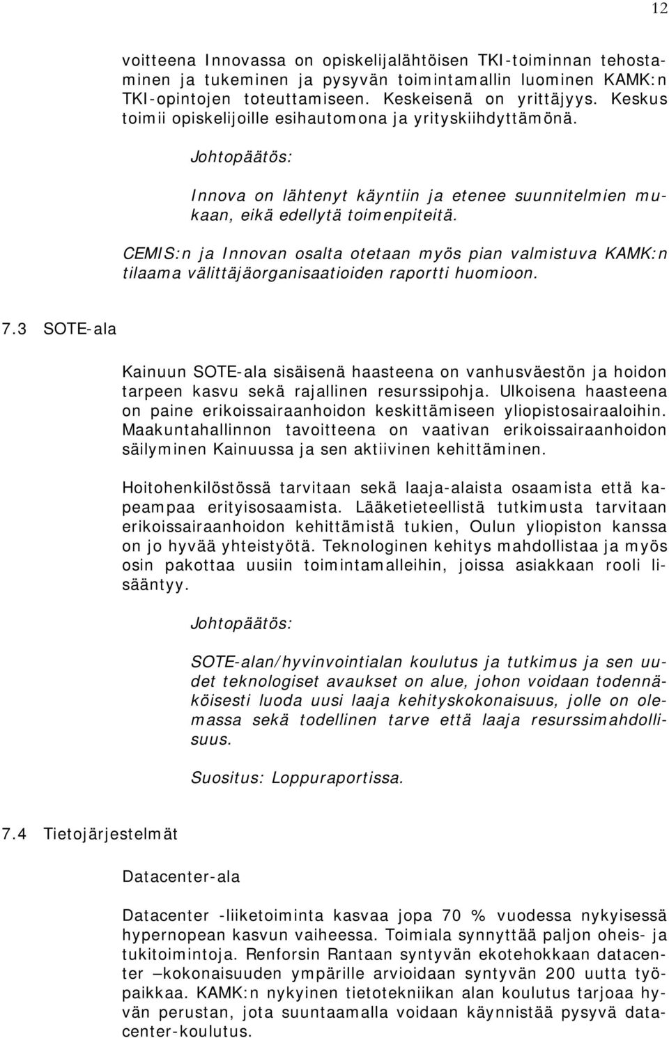 CEMIS:n ja Innovan osalta otetaan myös pian valmistuva KAMK:n tilaama välittäjäorganisaatioiden raportti huomioon. 7.