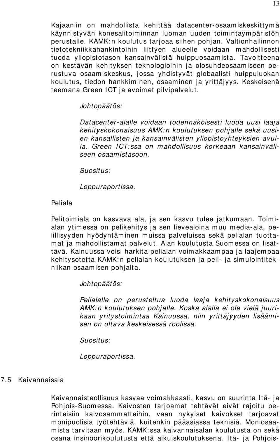 Tavoitteena on kestävän kehityksen teknologioihin ja olosuhdeosaamiseen perustuva osaamiskeskus, jossa yhdistyvät globaalisti huippuluokan koulutus, tiedon hankkiminen, osaaminen ja yrittäjyys.