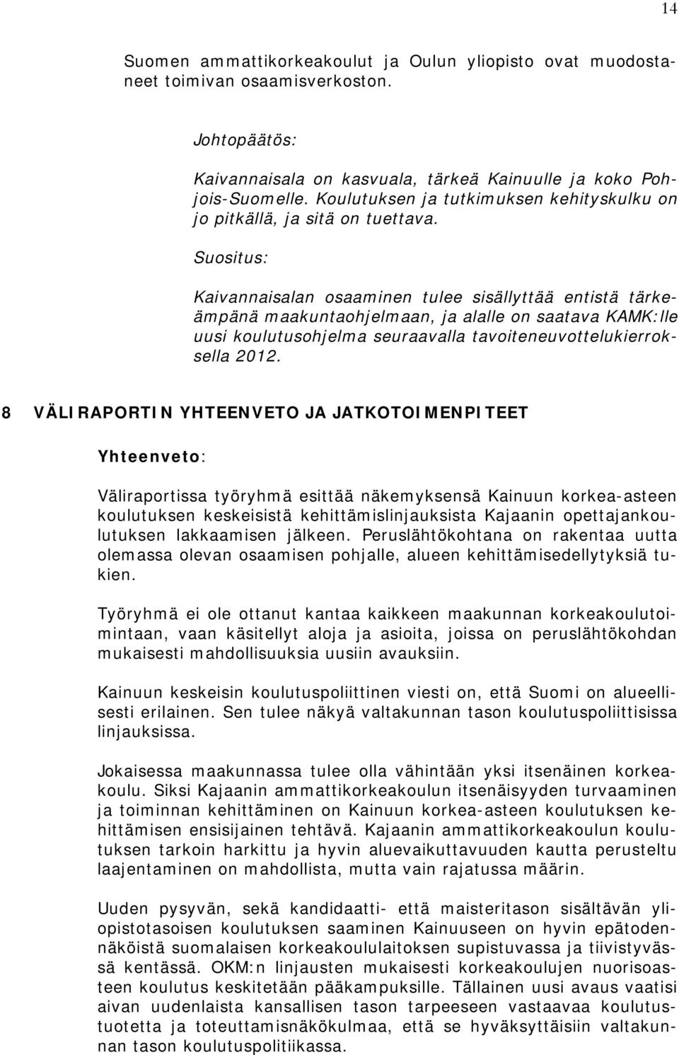 Suositus: Kaivannaisalan osaaminen tulee sisällyttää entistä tärkeämpänä maakuntaohjelmaan, ja alalle on saatava KAMK:lle uusi koulutusohjelma seuraavalla tavoiteneuvottelukierroksella 2012.