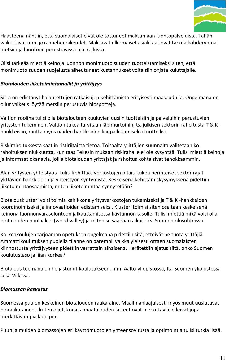 Olisi tärkeää miettiä keinoja luonnon monimuotoisuuden tuotteistamiseksi siten, että monimuotoisuuden suojelusta aiheutuneet kustannukset voitaisiin ohjata kuluttajalle.