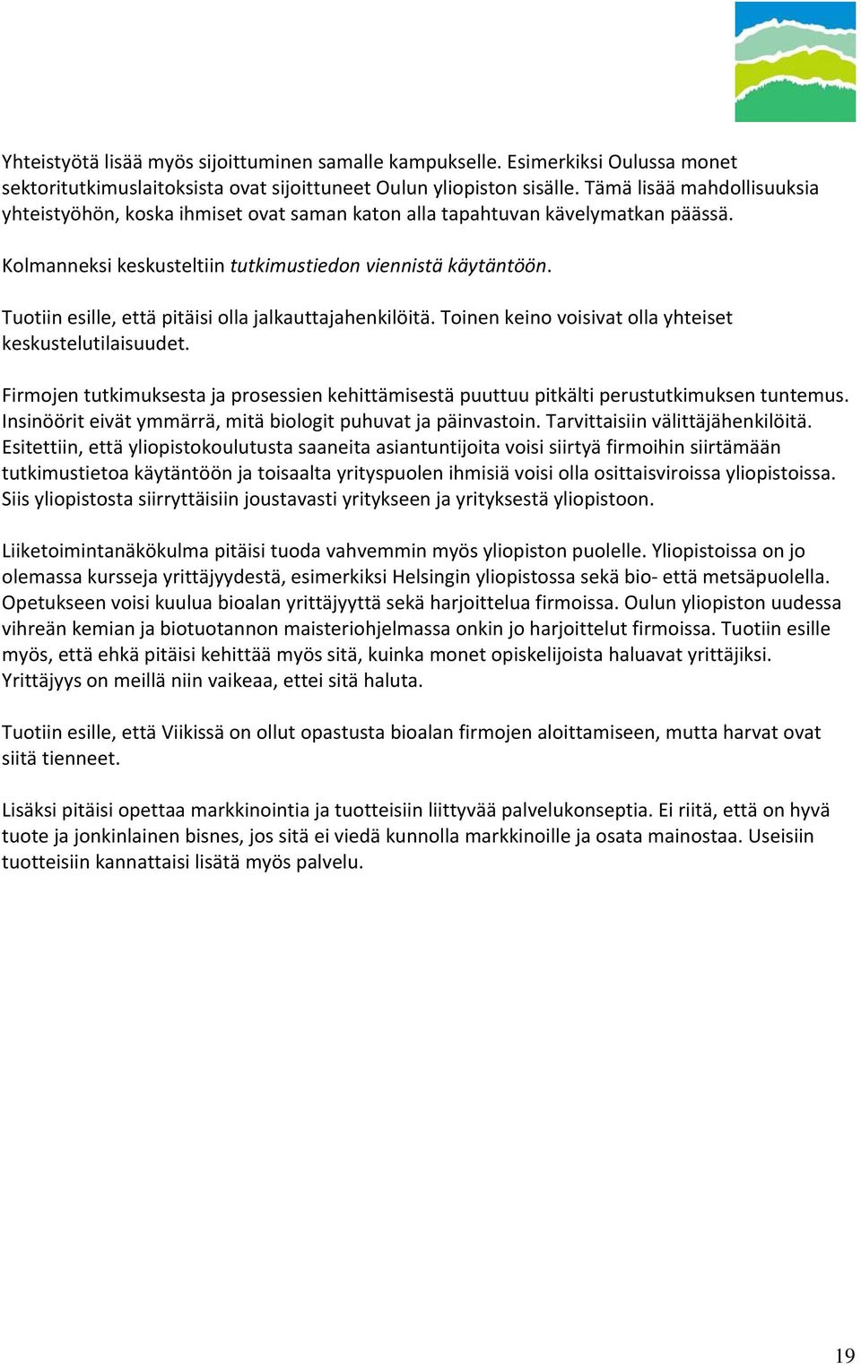 Tuotiin esille, että pitäisi olla jalkauttajahenkilöitä. Toinen keino voisivat olla yhteiset keskustelutilaisuudet.