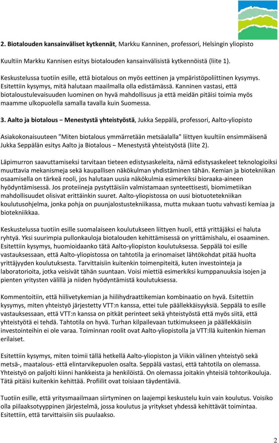 Kanninen vastasi, että biotaloustulevaisuuden luominen on hyvä mahdollisuus ja että meidän pitäisi toimia myös maamme ulkopuolella samalla tavalla kuin Suomessa. 3.