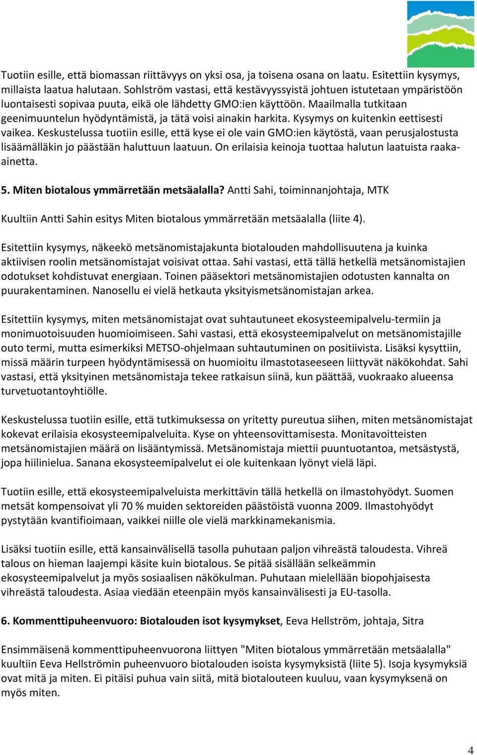 Maailmalla tutkitaan geenimuuntelun hyödyntämistä, ja tätä voisi ainakin harkita. Kysymys on kuitenkin eettisesti vaikea.