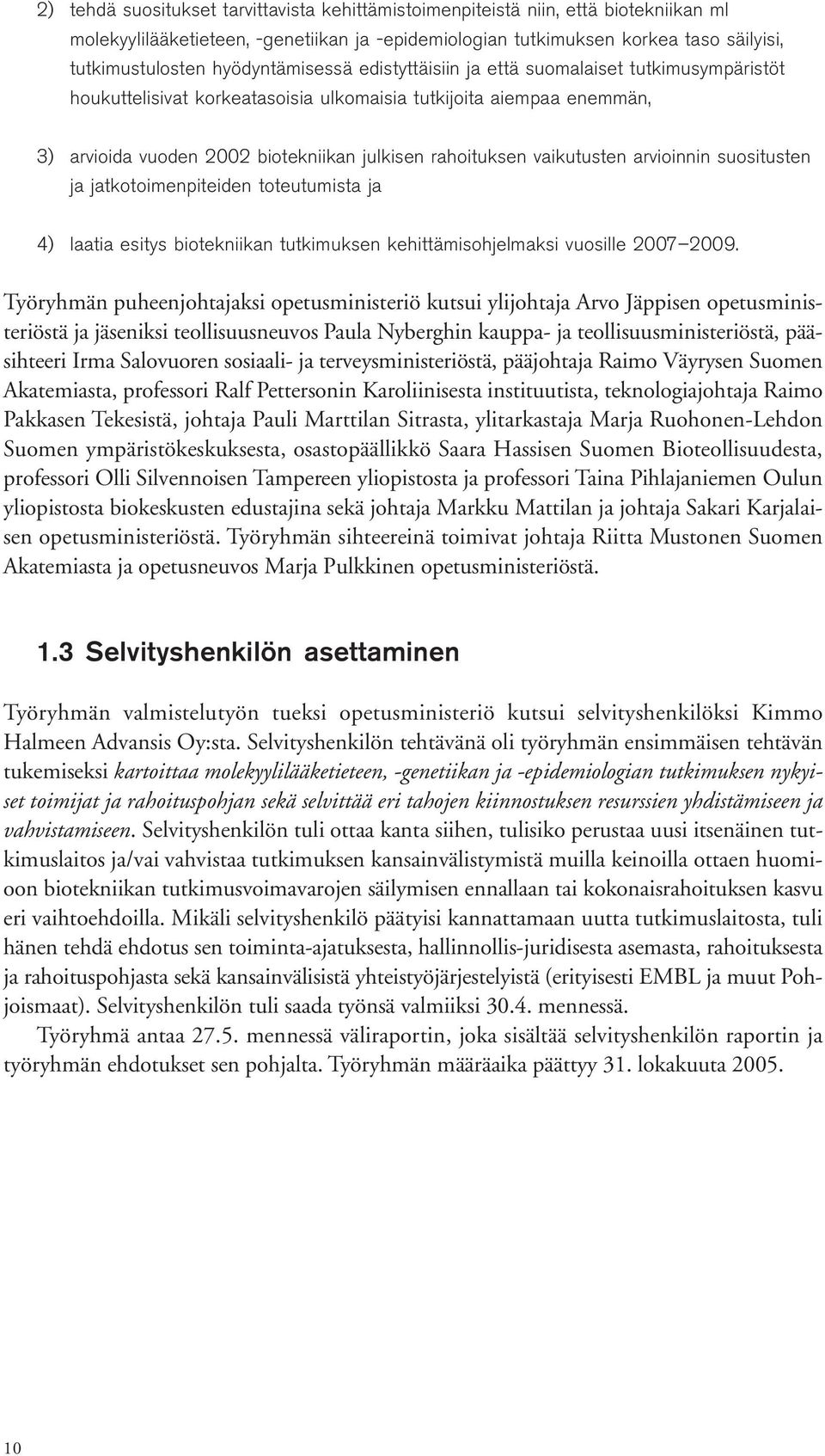 vaikutusten arvioinnin suositusten ja jatkotoimenpiteiden toteutumista ja 4) laatia esitys biotekniikan tutkimuksen kehittämisohjelmaksi vuosille 2007 2009.