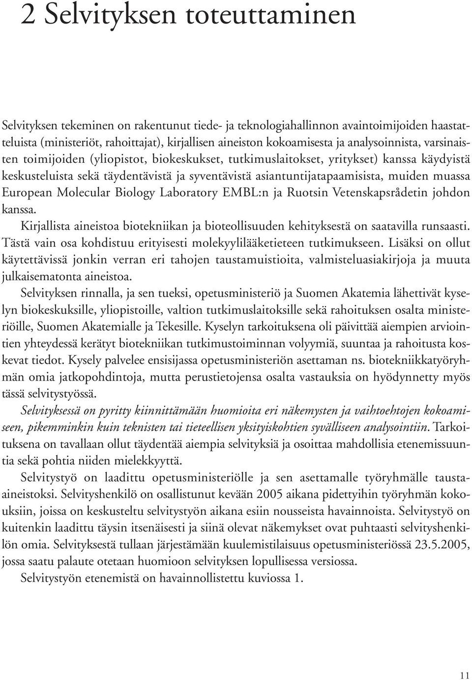 muassa European Molecular Biology Laboratory EMBL:n ja Ruotsin Vetenskapsrådetin johdon kanssa. Kirjallista aineistoa biotekniikan ja bioteollisuuden kehityksestä on saatavilla runsaasti.