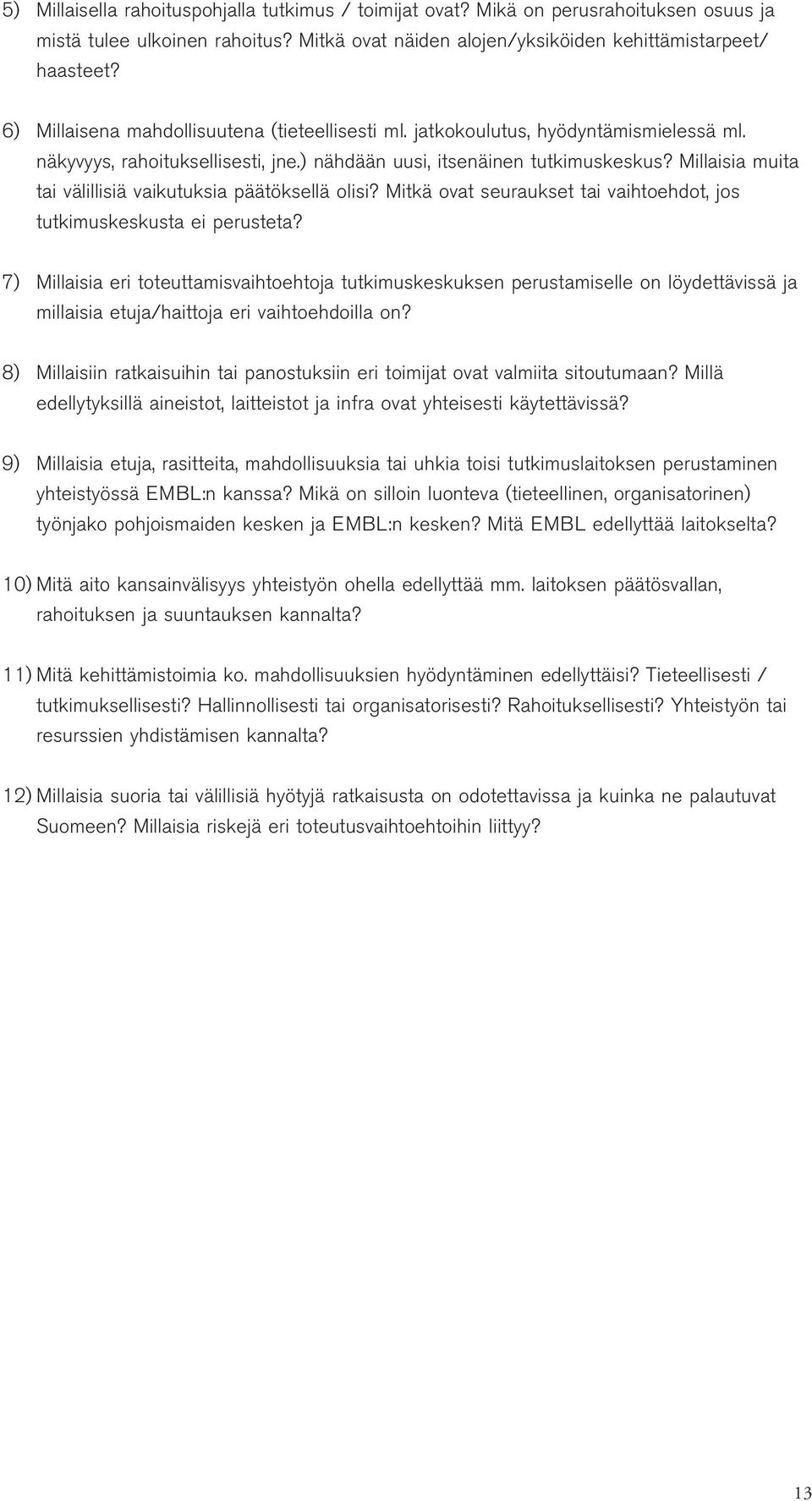 Millaisia muita tai välillisiä vaikutuksia päätöksellä olisi? Mitkä ovat seuraukset tai vaihtoehdot, jos tutkimuskeskusta ei perusteta?