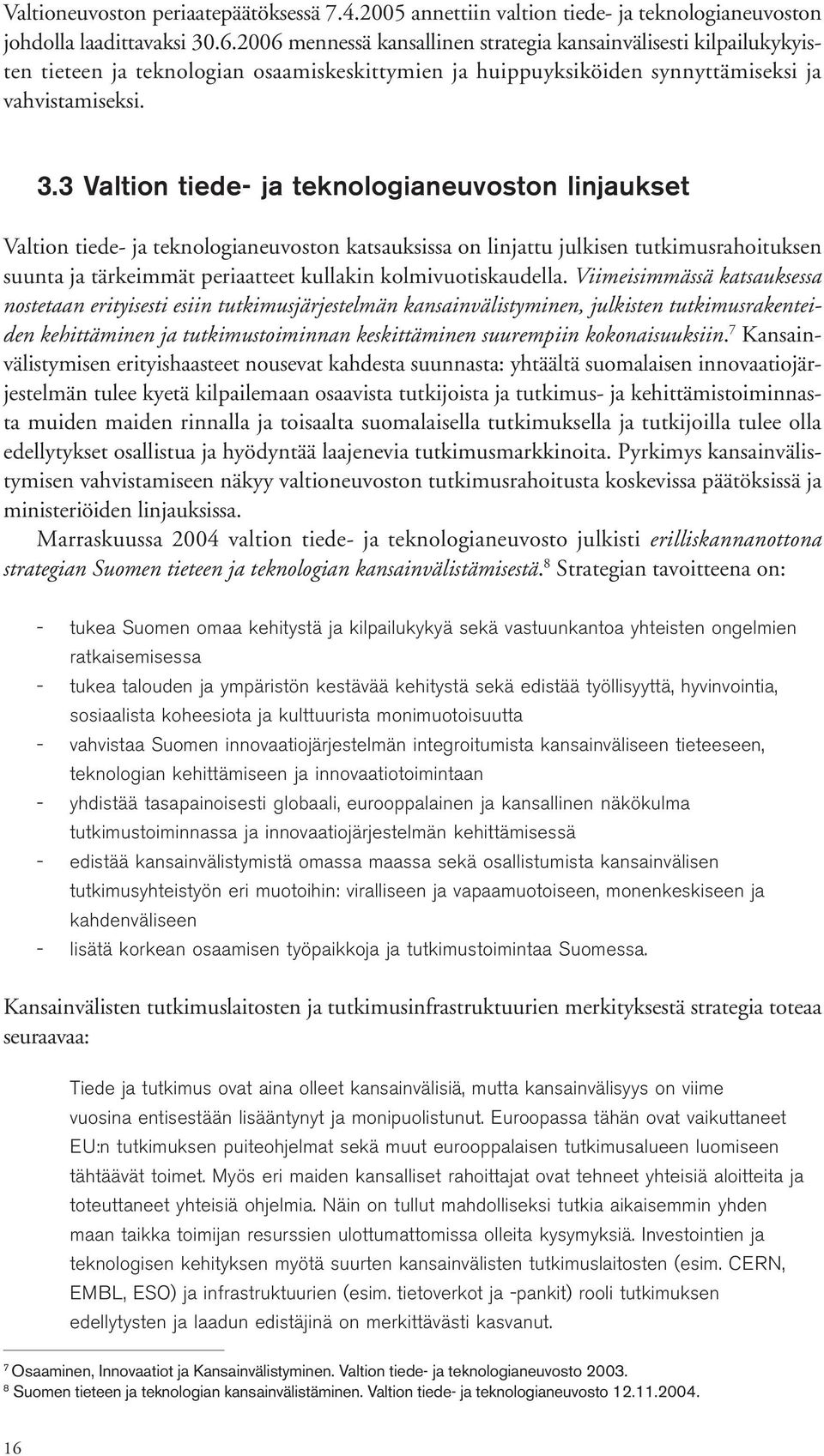 3 Valtion tiede- ja teknologianeuvoston linjaukset Valtion tiede- ja teknologianeuvoston katsauksissa on linjattu julkisen tutkimusrahoituksen suunta ja tärkeimmät periaatteet kullakin