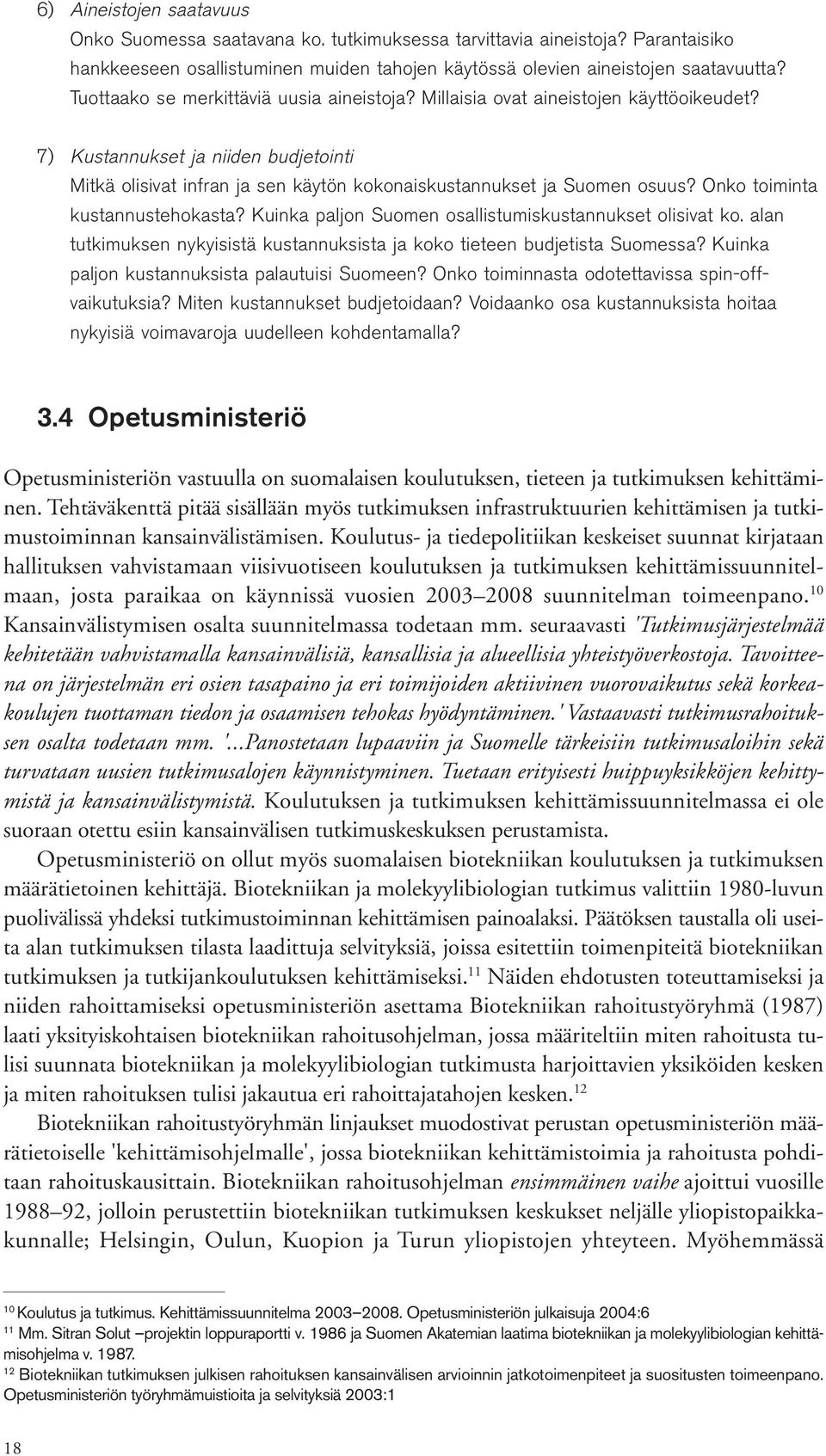 Onko toiminta kustannustehokasta? Kuinka paljon Suomen osallistumiskustannukset olisivat ko. alan tutkimuksen nykyisistä kustannuksista ja koko tieteen budjetista Suomessa?