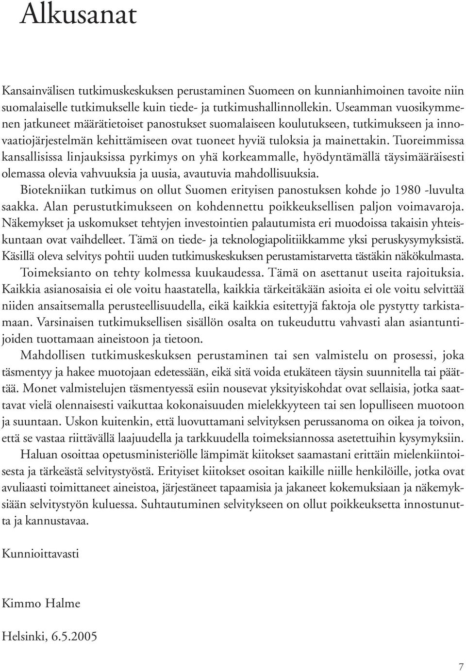 Tuoreimmissa kansallisissa linjauksissa pyrkimys on yhä korkeammalle, hyödyntämällä täysimääräisesti olemassa olevia vahvuuksia ja uusia, avautuvia mahdollisuuksia.