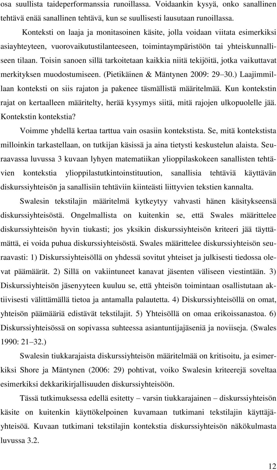 Toisin sanoen sillä tarkoitetaan kaikkia niitä tekijöitä, jotka vaikuttavat merkityksen muodostumiseen. (Pietikäinen & Mäntynen 2009: 29 30.