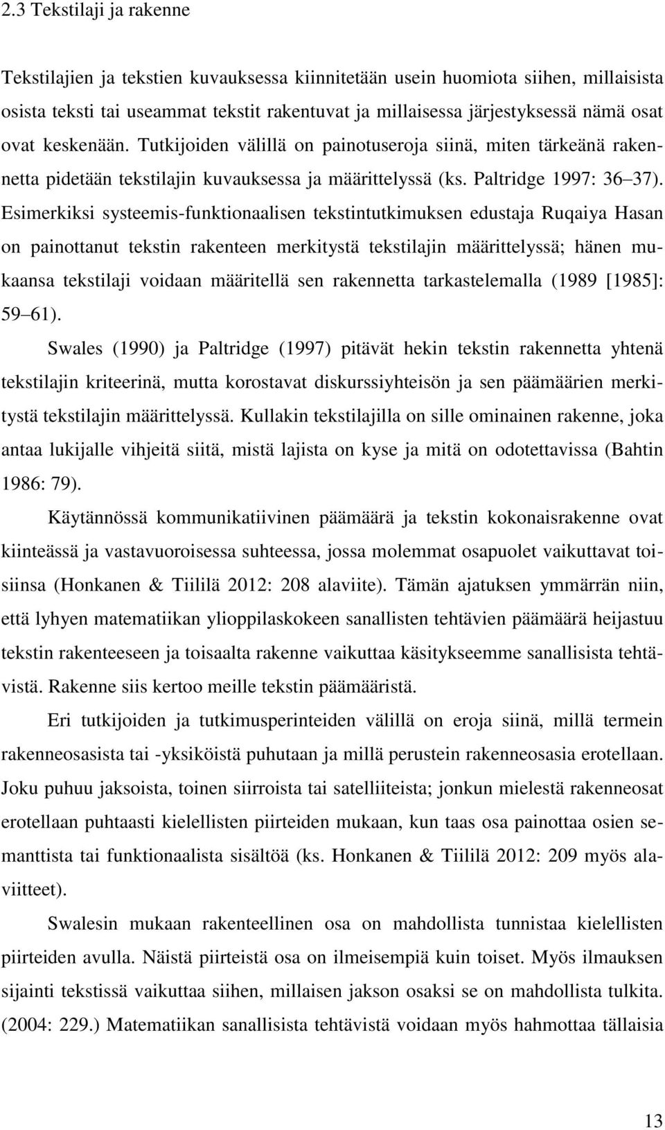 Esimerkiksi systeemis-funktionaalisen tekstintutkimuksen edustaja Ruqaiya Hasan on painottanut tekstin rakenteen merkitystä tekstilajin määrittelyssä; hänen mukaansa tekstilaji voidaan määritellä sen