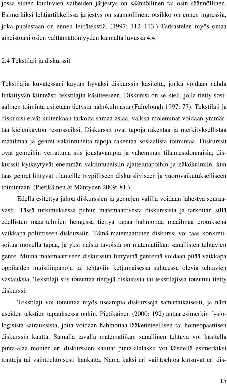 ) Tarkastelen myös omaa aineistoani osien välttämättömyyden kannalta luvussa 4.4. 2.