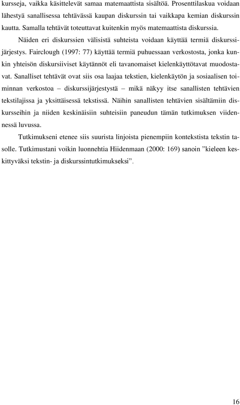 Fairclough (1997: 77) käyttää termiä puhuessaan verkostosta, jonka kunkin yhteisön diskursiiviset käytännöt eli tavanomaiset kielenkäyttötavat muodostavat.