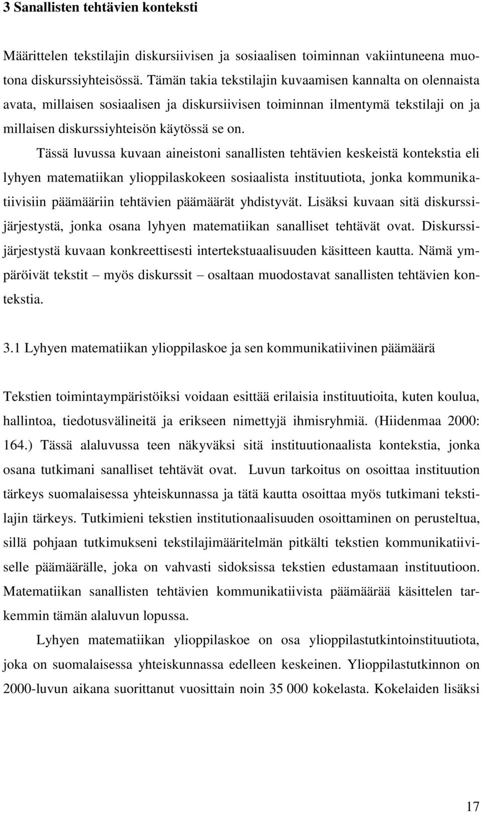 Tässä luvussa kuvaan aineistoni sanallisten tehtävien keskeistä kontekstia eli lyhyen matematiikan ylioppilaskokeen sosiaalista instituutiota, jonka kommunikatiivisiin päämääriin tehtävien päämäärät