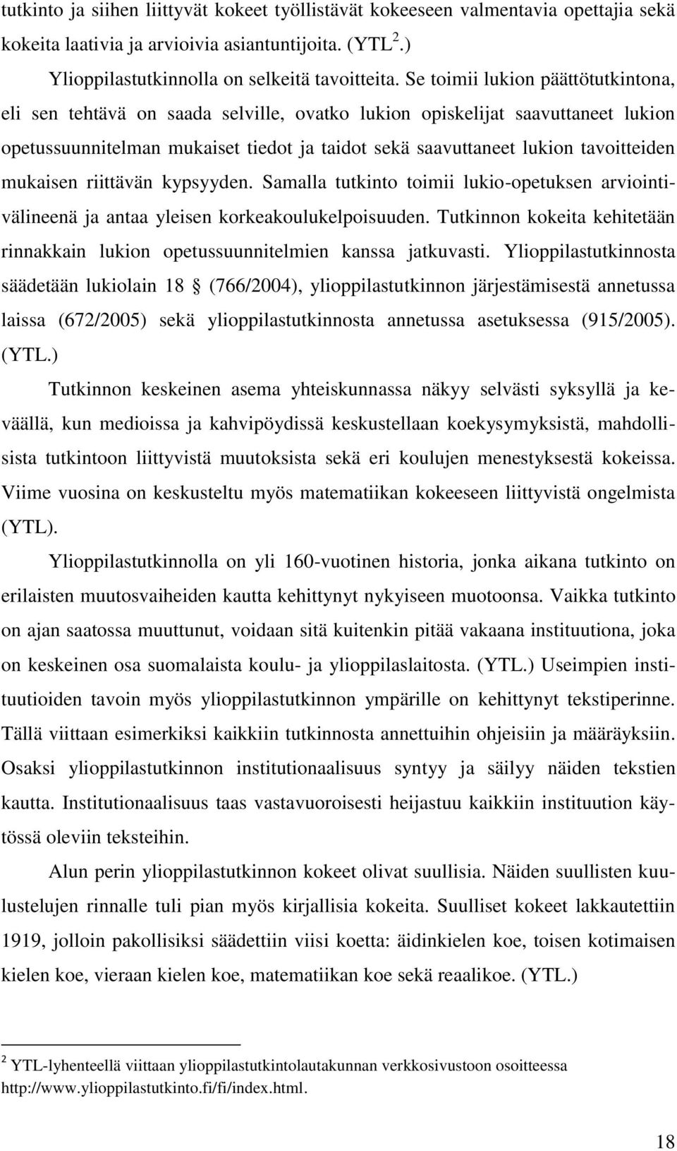 mukaisen riittävän kypsyyden. Samalla tutkinto toimii lukio-opetuksen arviointivälineenä ja antaa yleisen korkeakoulukelpoisuuden.