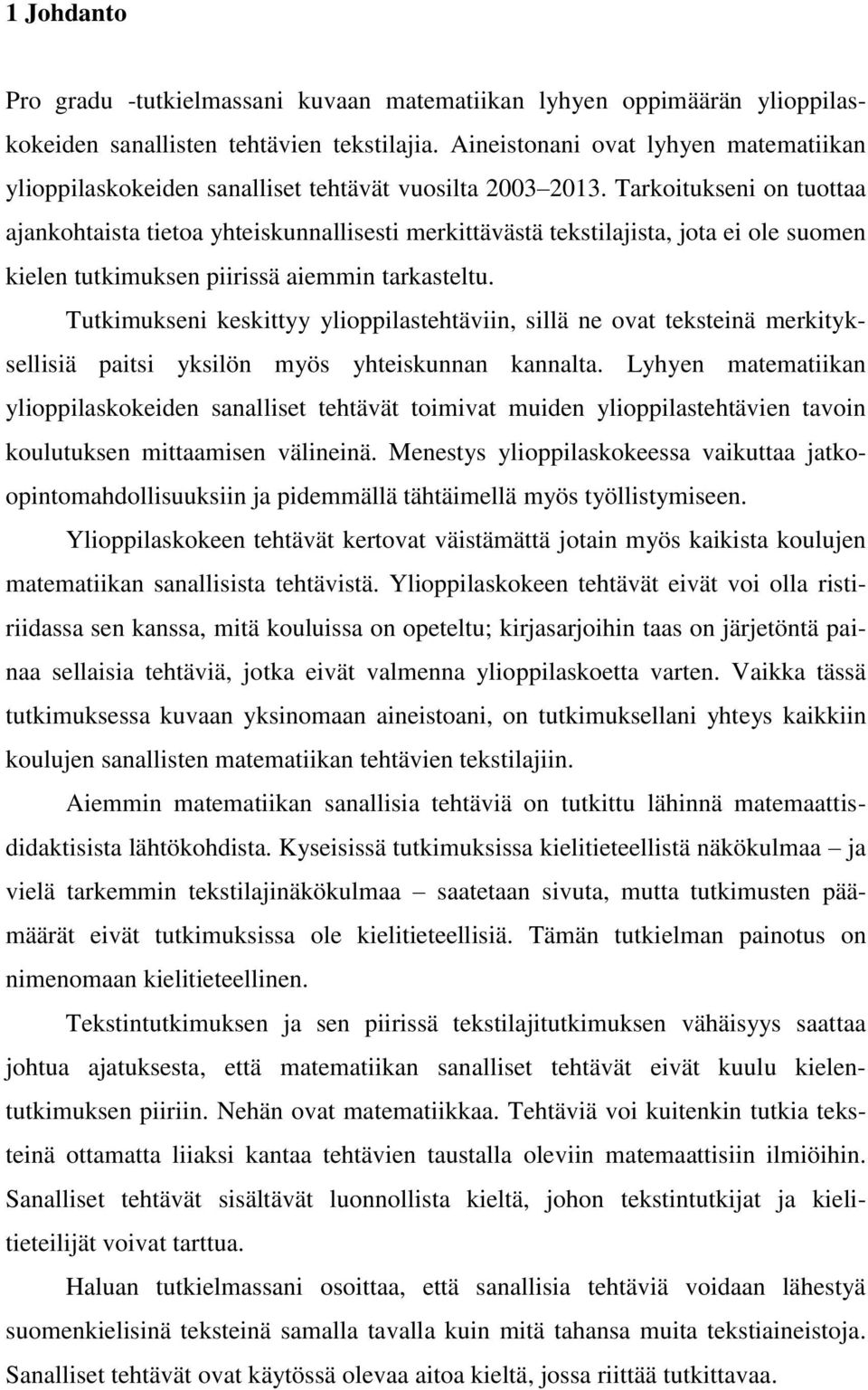 Tarkoitukseni on tuottaa ajankohtaista tietoa yhteiskunnallisesti merkittävästä tekstilajista, jota ei ole suomen kielen tutkimuksen piirissä aiemmin tarkasteltu.