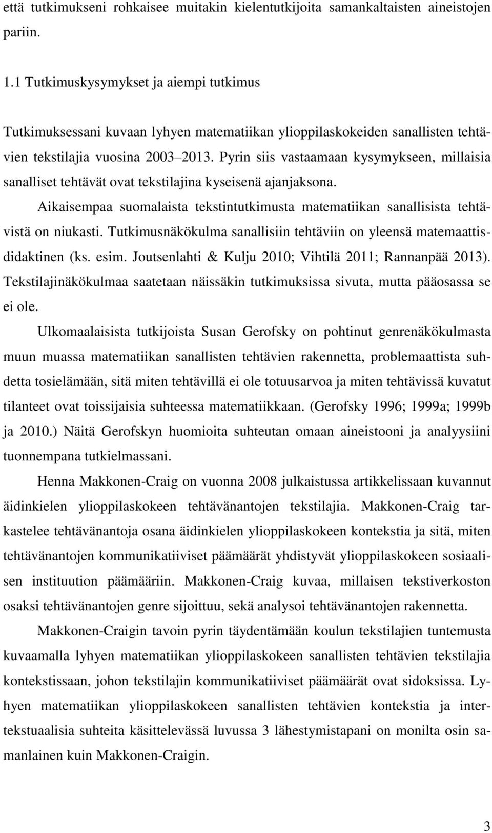 Pyrin siis vastaamaan kysymykseen, millaisia sanalliset tehtävät ovat tekstilajina kyseisenä ajanjaksona. Aikaisempaa suomalaista tekstintutkimusta matematiikan sanallisista tehtävistä on niukasti.