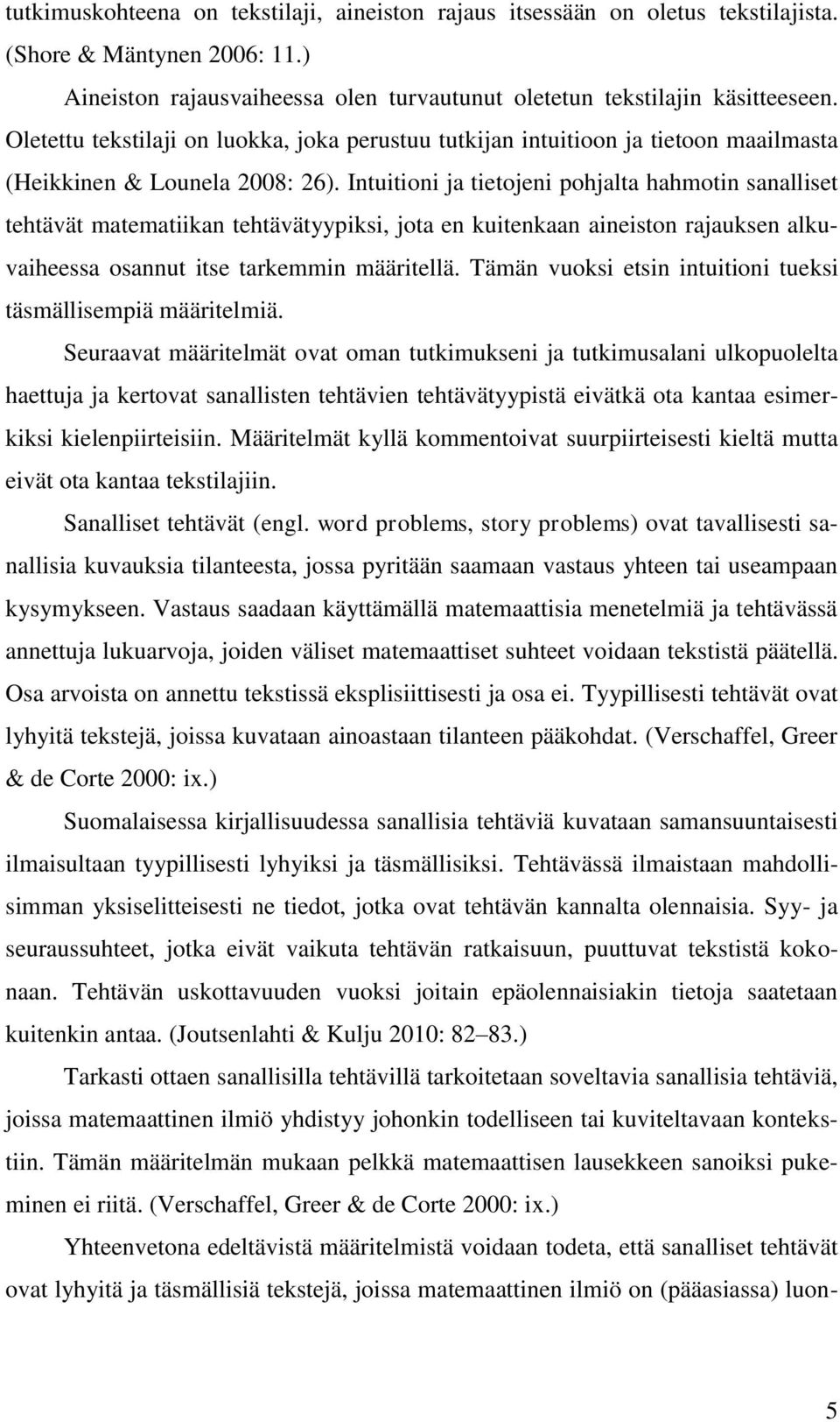 Intuitioni ja tietojeni pohjalta hahmotin sanalliset tehtävät matematiikan tehtävätyypiksi, jota en kuitenkaan aineiston rajauksen alkuvaiheessa osannut itse tarkemmin määritellä.