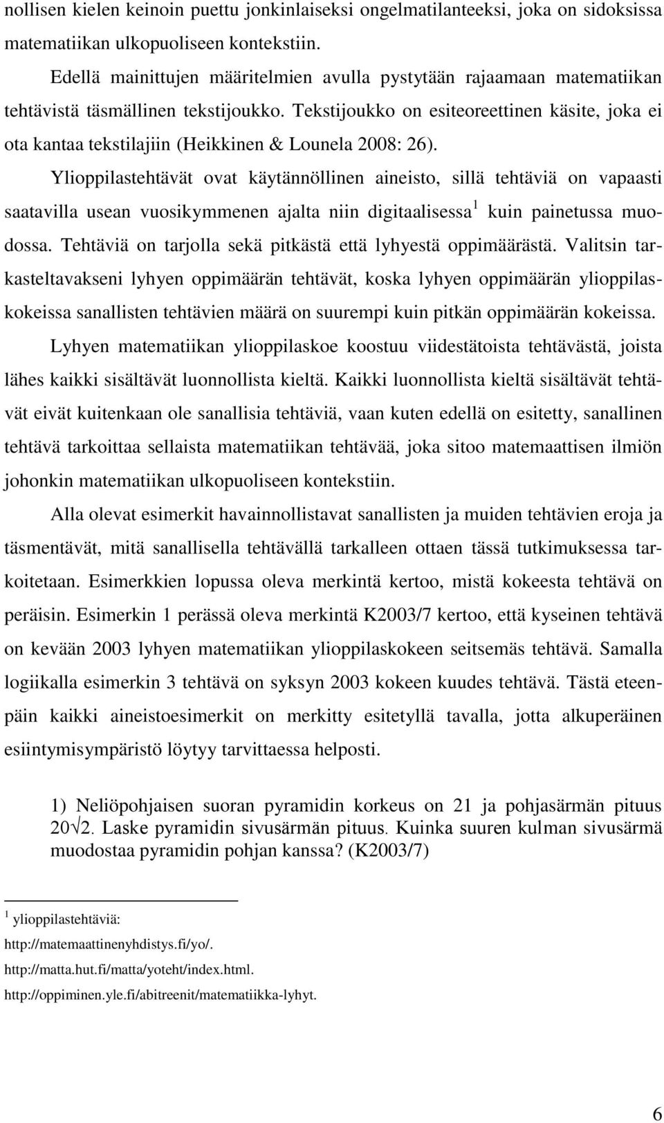 Tekstijoukko on esiteoreettinen käsite, joka ei ota kantaa tekstilajiin (Heikkinen & Lounela 2008: 26).