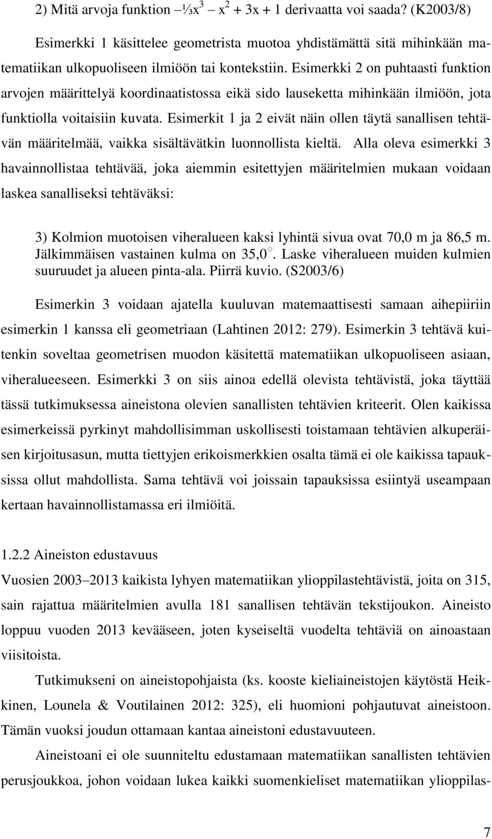 Esimerkit 1 ja 2 eivät näin ollen täytä sanallisen tehtävän määritelmää, vaikka sisältävätkin luonnollista kieltä.