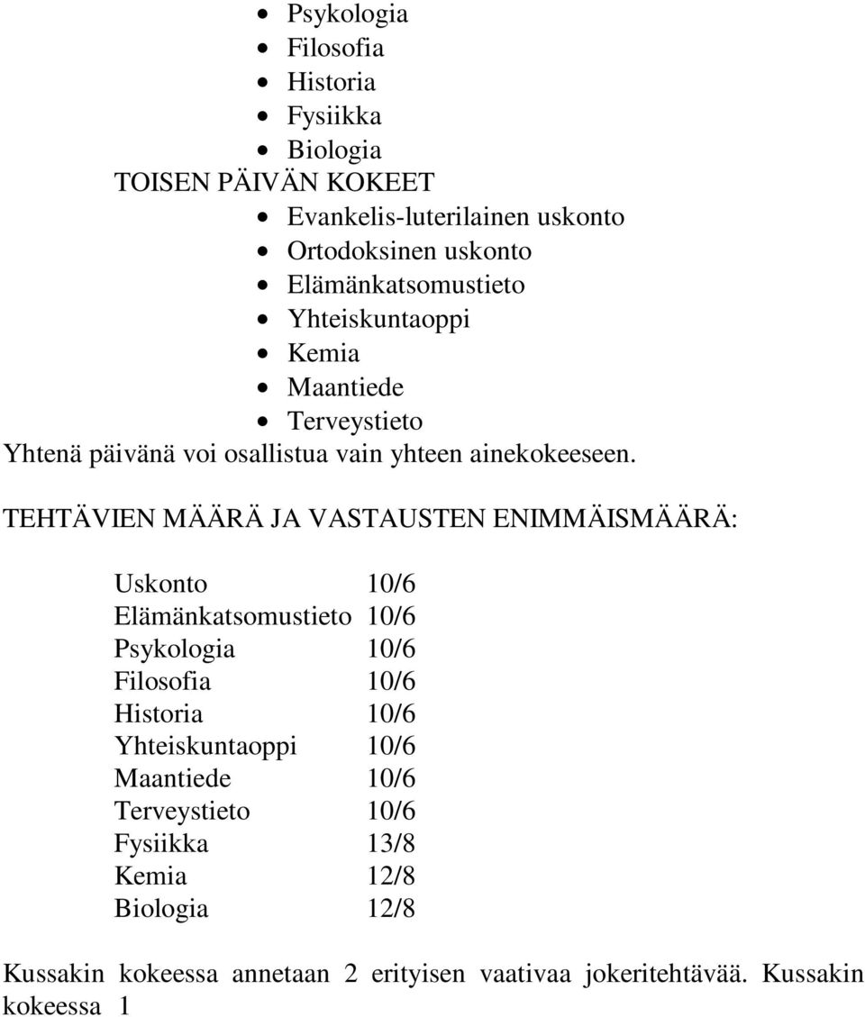 TEHTÄVIEN MÄÄRÄ JA VASTAUSTEN ENIMMÄISMÄÄRÄ: Uskonto 10/6 Elämänkatsomustieto 10/6 Psykologia 10/6 Filosofia 10/6 Historia 10/6 Yhteiskuntaoppi 10/6 Maantiede 10/6 Terveystieto 10/6 Fysiikka 13/8