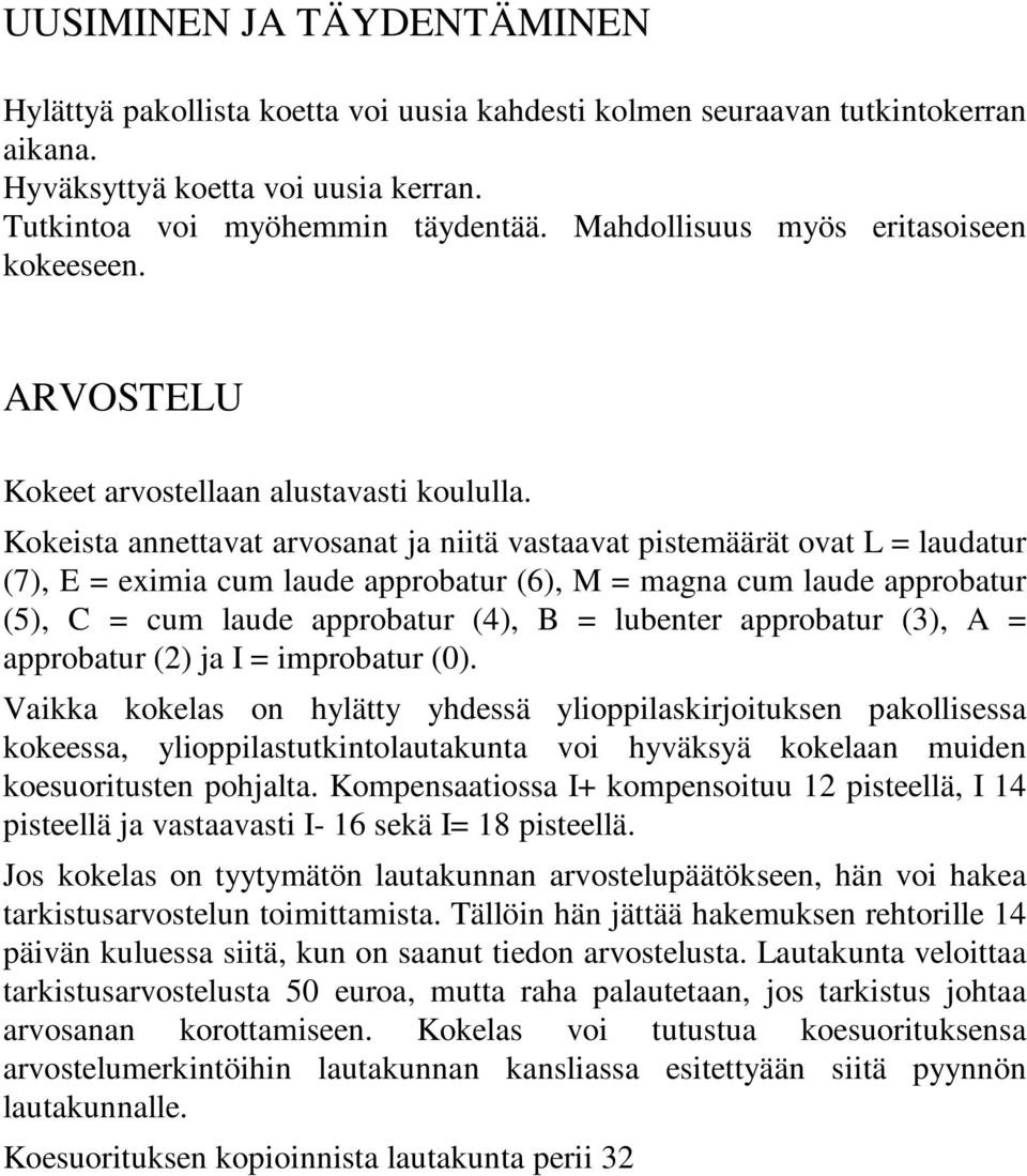 Kokeista annettavat arvosanat ja niitä vastaavat pistemäärät ovat L = laudatur (7), E = eximia cum laude approbatur (6), M = magna cum laude approbatur (5), C = cum laude approbatur (4), B = lubenter