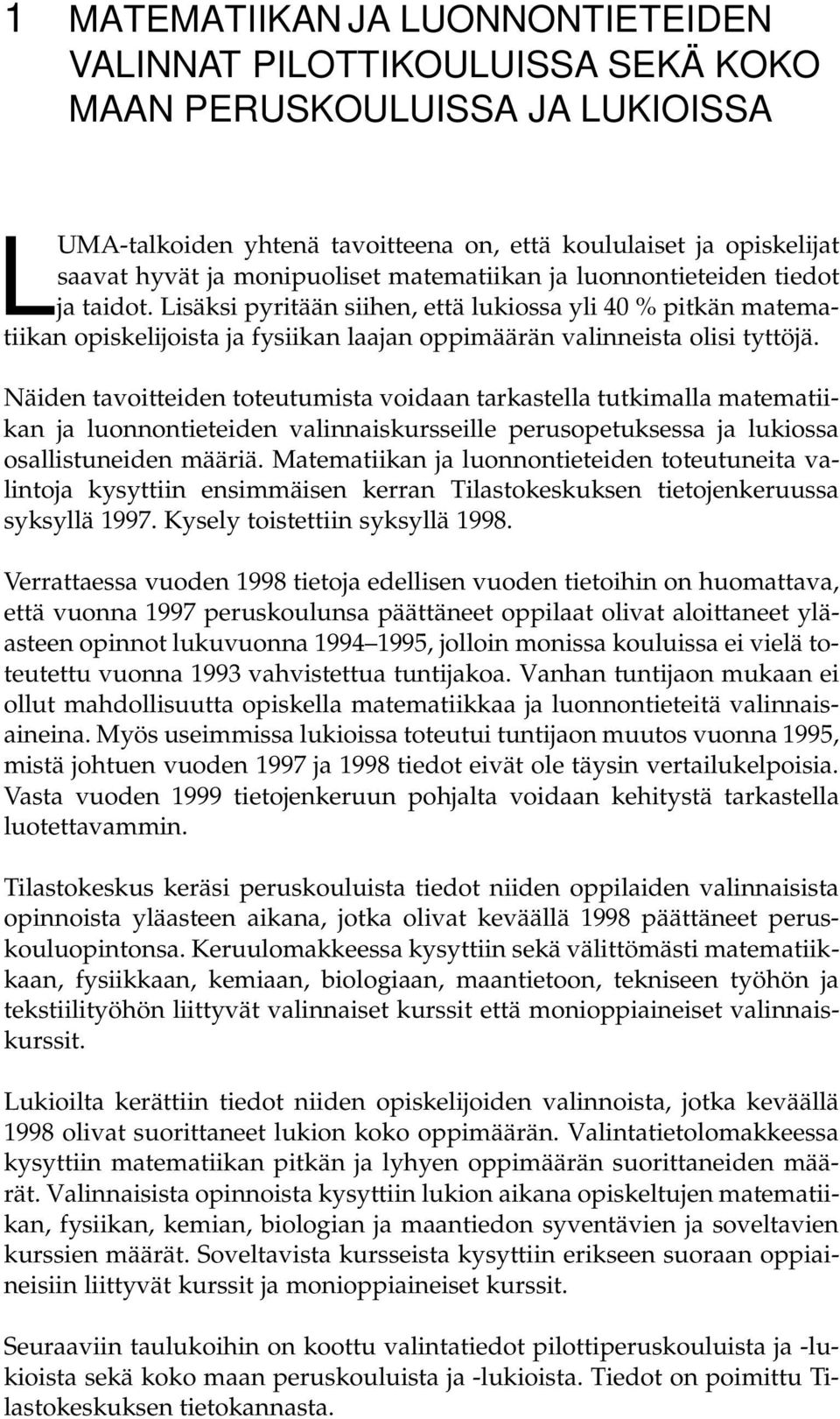 Lisäksi pyritään siihen, että lukiossa yli 40 % pitkän matematiikan opiskelijoista ja fysiikan laajan oppimäärän valinneista olisi tyttöjä.