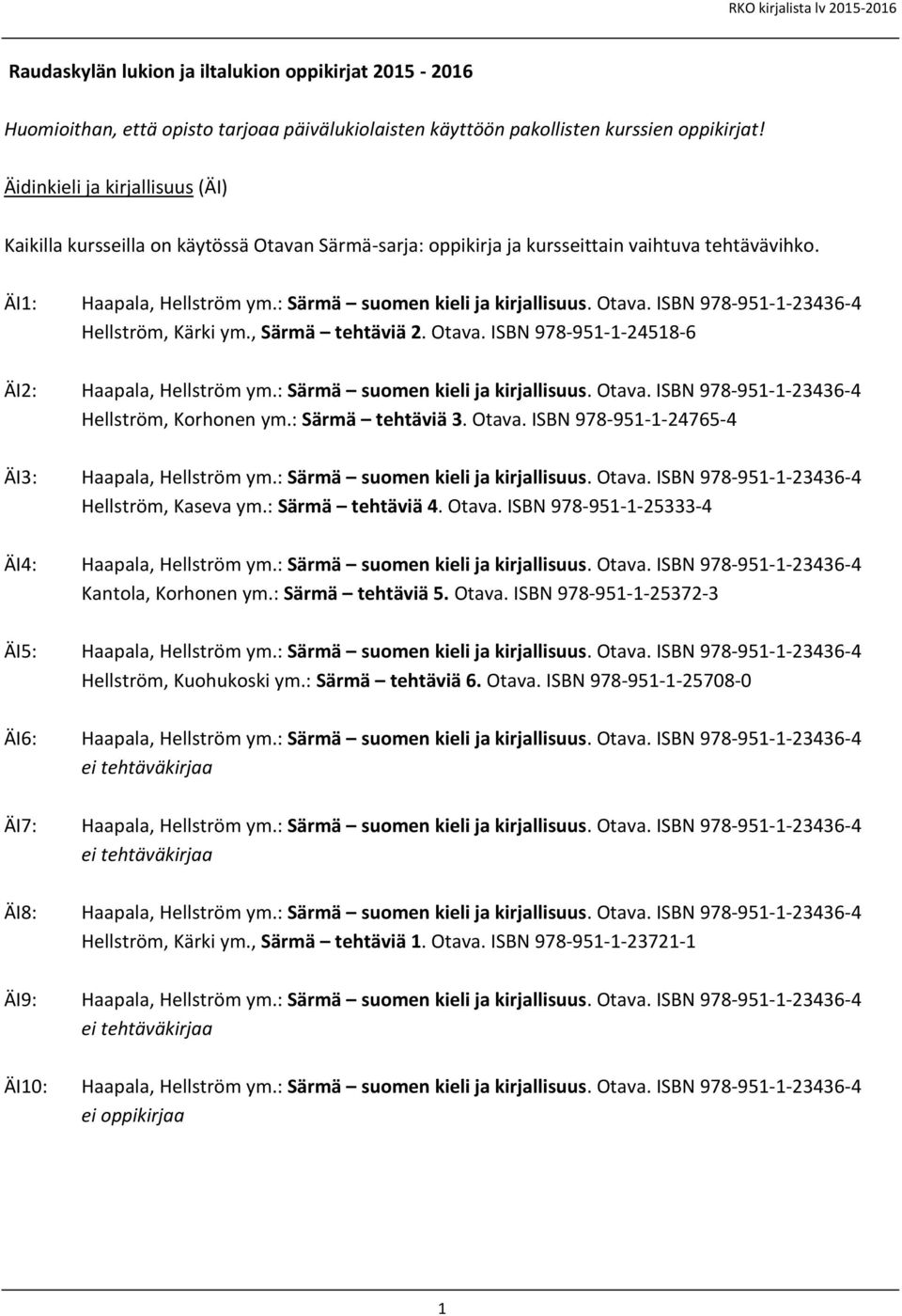 Otava. ISBN 978-951-1-23436-4 Hellström, Kärki ym., Särmä tehtäviä 2. Otava. ISBN 978-951-1-24518-6 ÄI2: Haapala, Hellström ym.: Särmä suomen kieli ja kirjallisuus. Otava. ISBN 978-951-1-23436-4 Hellström, Korhonen ym.