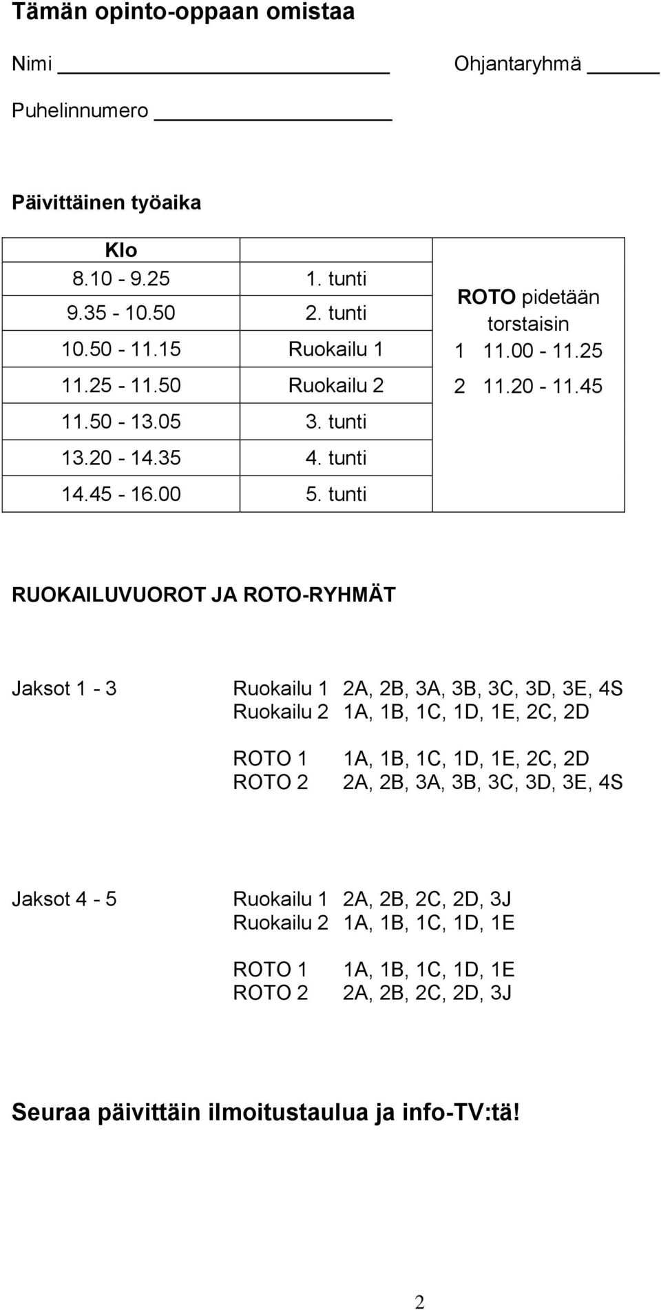 45 RUOKAILUVUOROT JA ROTO-RYHMÄT Jaksot 1-3 Ruokailu 1 2A, 2B, 3A, 3B, 3C, 3D, 3E, 4S Ruokailu 2 1A, 1B, 1C, 1D, 1E, 2C, 2D ROTO 1 ROTO 2 1A, 1B, 1C, 1D, 1E, 2C,