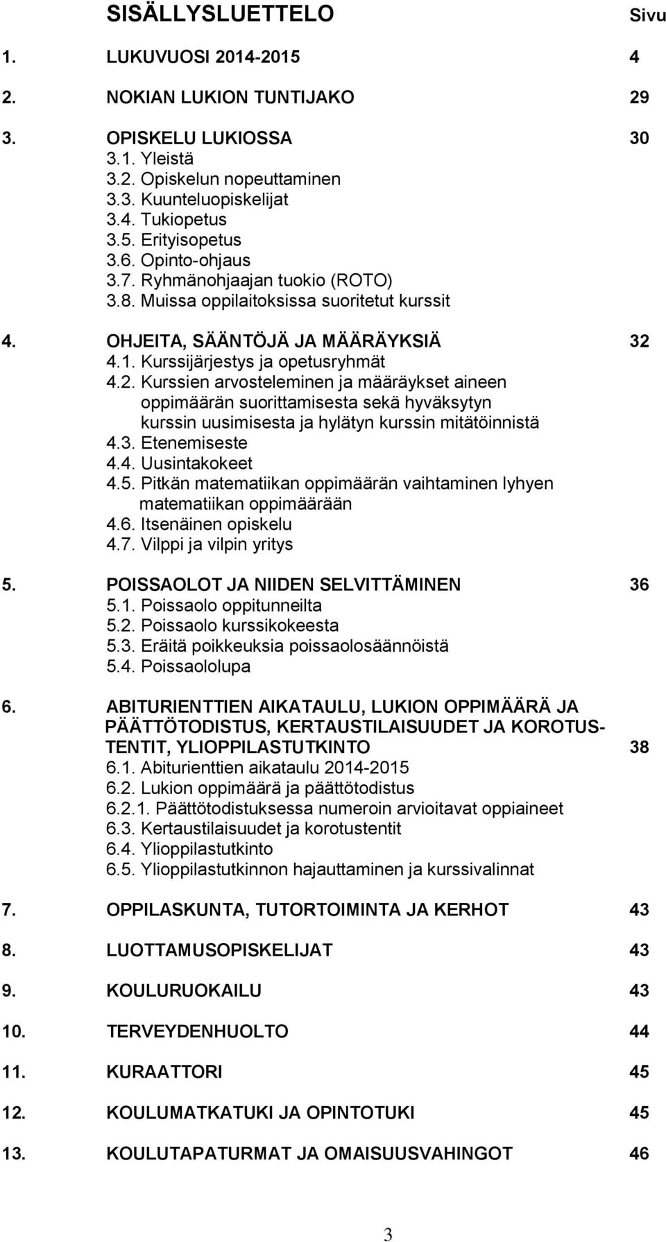 4.1. Kurssijärjestys ja opetusryhmät 4.2. Kurssien arvosteleminen ja määräykset aineen oppimäärän suorittamisesta sekä hyväksytyn kurssin uusimisesta ja hylätyn kurssin mitätöinnistä 4.3.