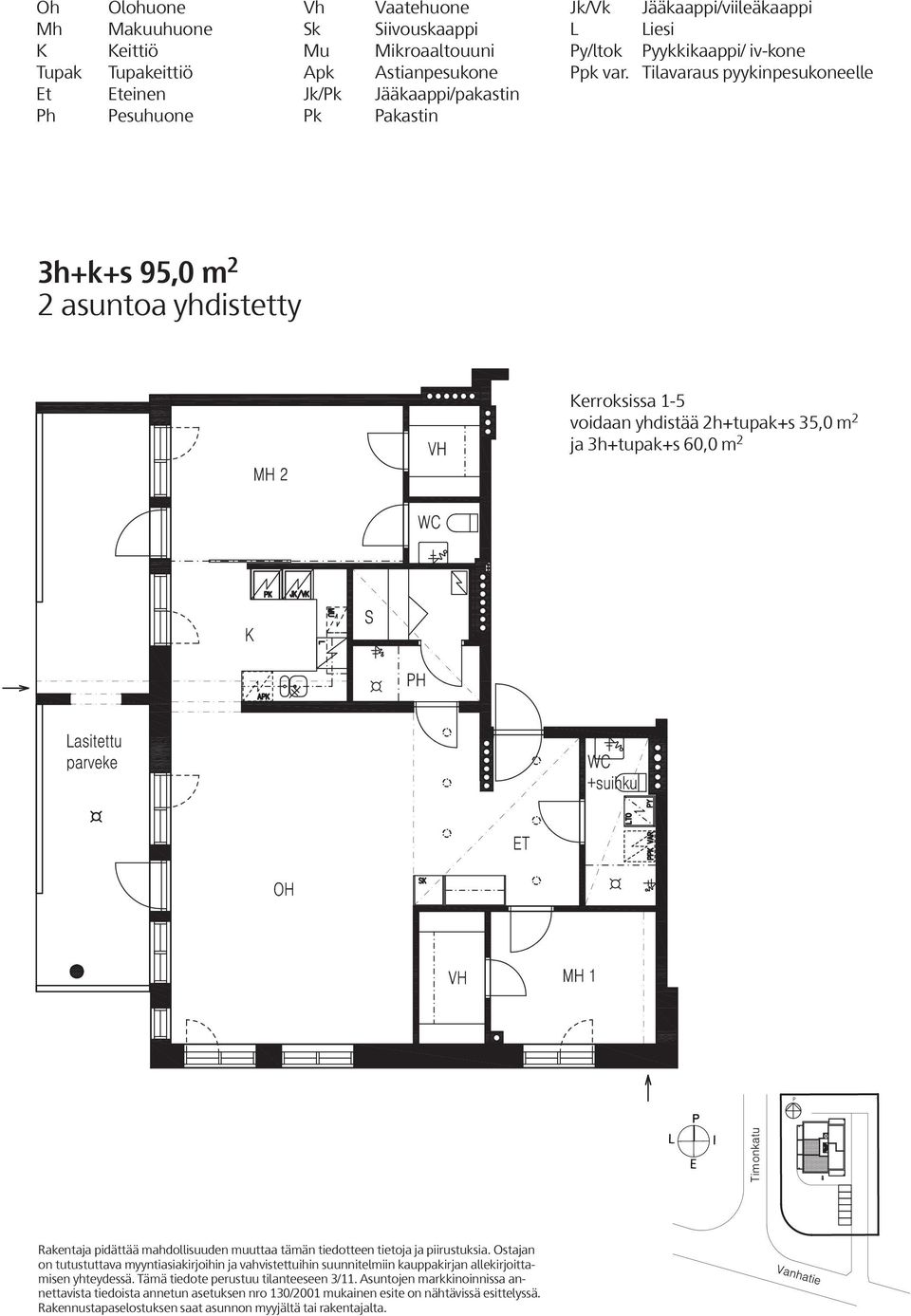 Tilavaraus pyykinpesukoneelle 3h+k+s 95,0 m 2 2 asuntoa yhdistetty Kerroksissa 1-5 voidaan yhdistää 2h+tupak+s 35,0 m 2 ja 3h+tupak+s 60,0 m 2 L E I Rakentaja pidättää mahdollisuuden muuttaa tämän