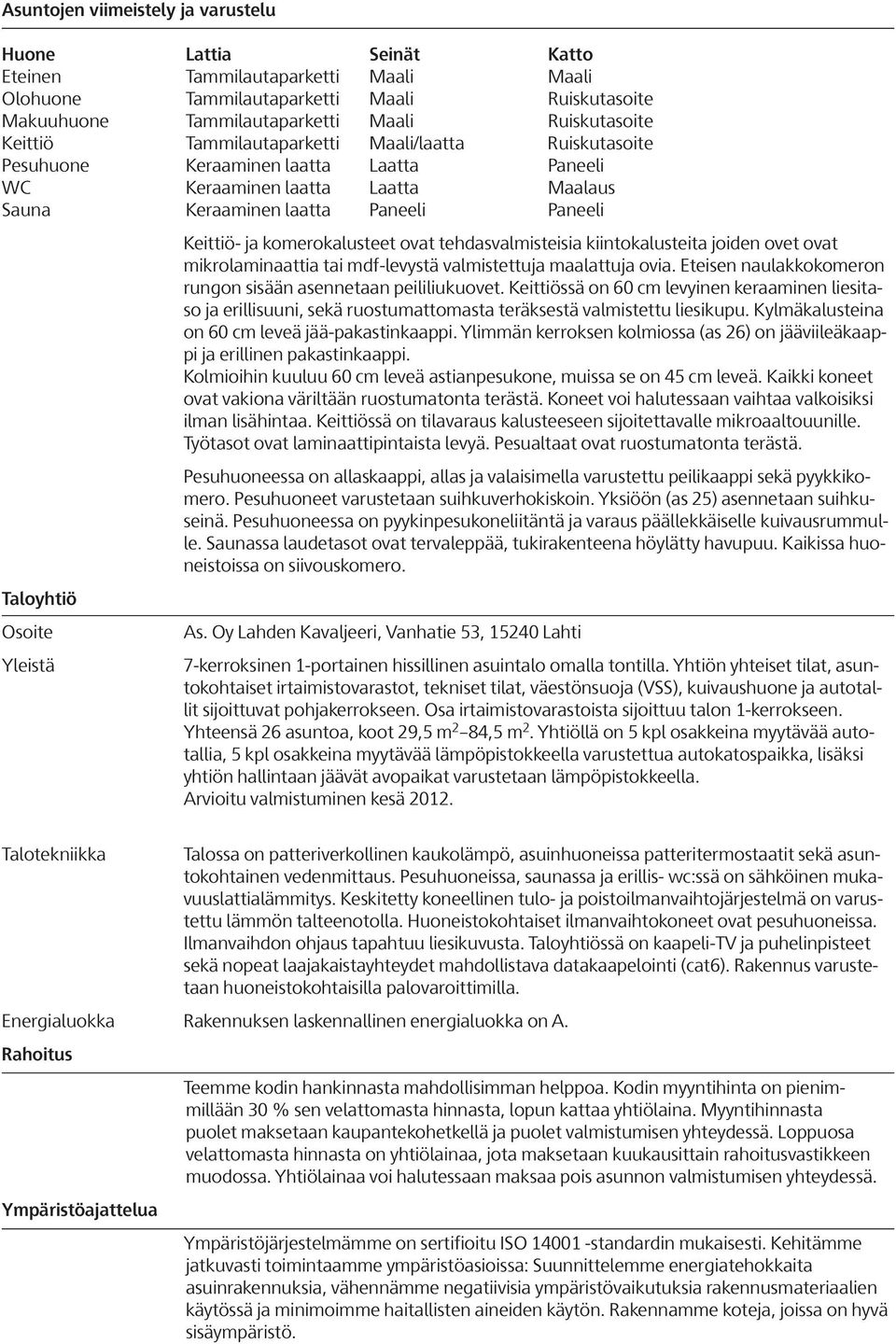 komerokalusteet ovat tehdasvalmisteisia kiintokalusteita joiden ovet ovat mikrolaminaattia tai mdf-levystä valmistettuja maalattuja ovia.