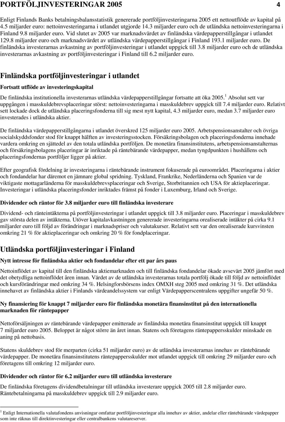 Vid slutet av 25 var marknadsvärdet av finländska värdepapperstillgångar i utlandet 129.8 miljarder euro och marknadsvärdet av utländska värdepapperstillgångar i Finland 193.1 miljarder euro.