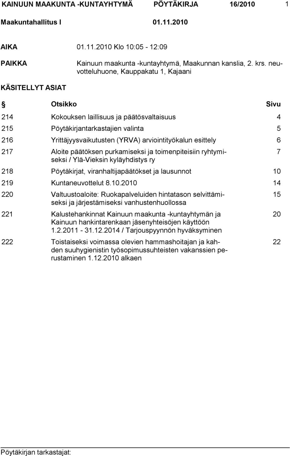 arviointityökalun esittely 6 217 Aloite päätöksen purkamiseksi ja toimenpiteisiin ryhtymiseksi / Ylä-Vieksin kyläyhdistys ry 218 Pöytäkirjat, viranhaltijapäätökset ja lausunnot 10 219