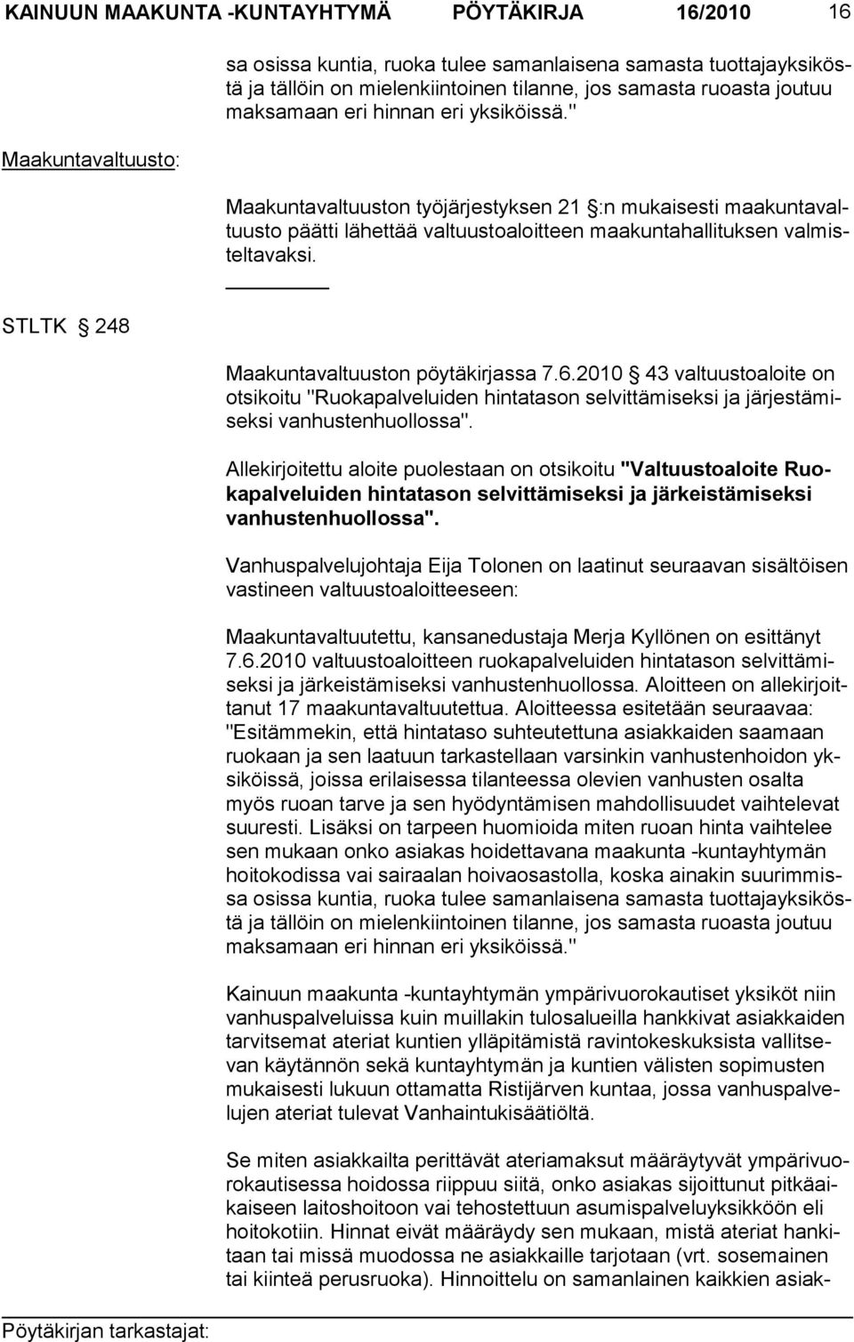 " Maakuntavaltuuston työjärjestyksen 21 :n mukaisesti maakuntavaltuusto päätti lähettää valtuustoaloitteen maakuntahallituksen valmisteltavaksi. Maakuntavaltuuston pöytäkirjassa 7.6.