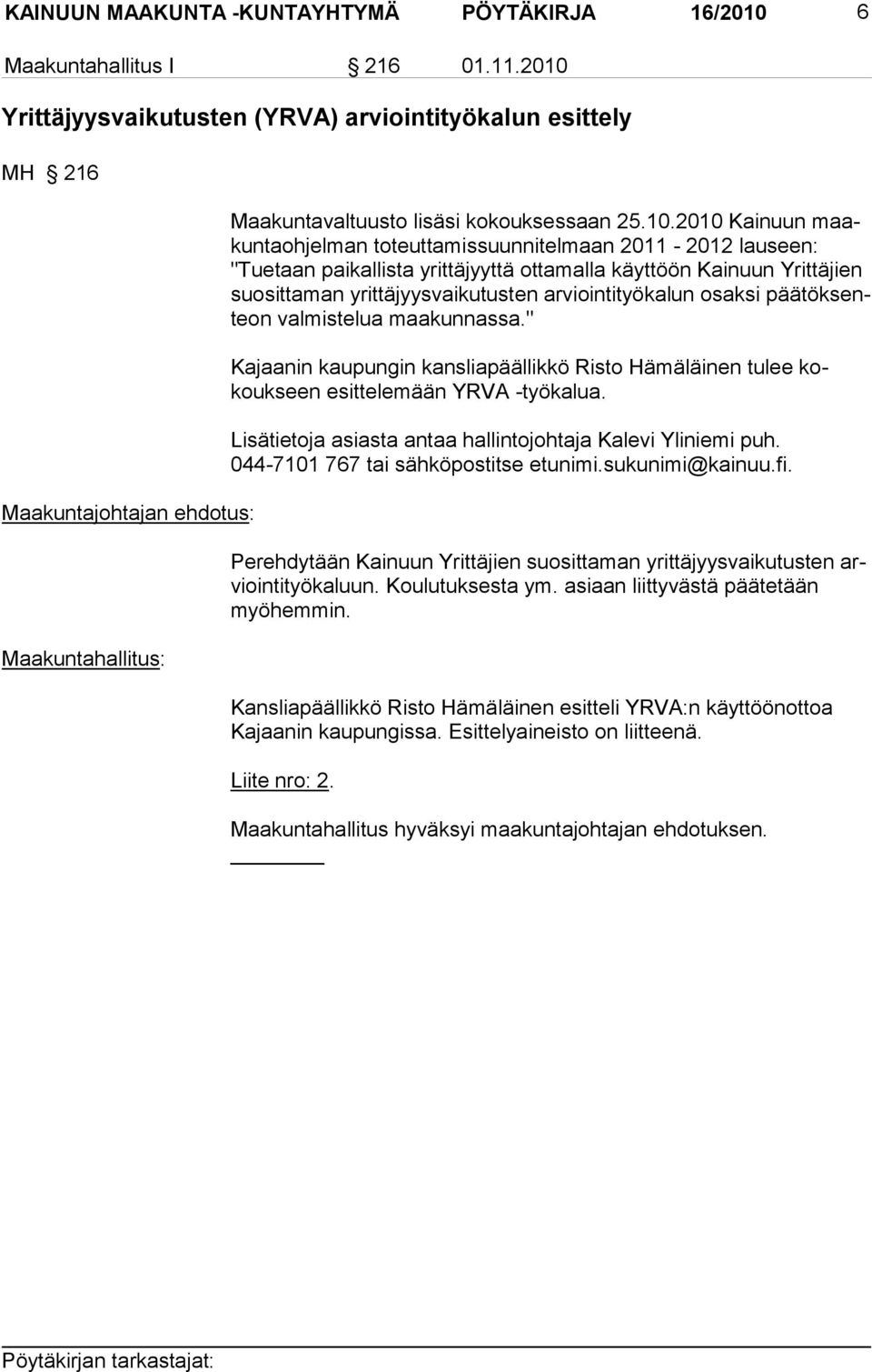 teuttamissuunnitelmaan 2011-2012 lauseen: "Tuetaan paikallista yrittäjyyttä ottamalla käyttöön Kainuun Yrittäjien suosittaman yrittäjyysvaikutusten arviointityökalun osaksi päätöksenteon valmistelua