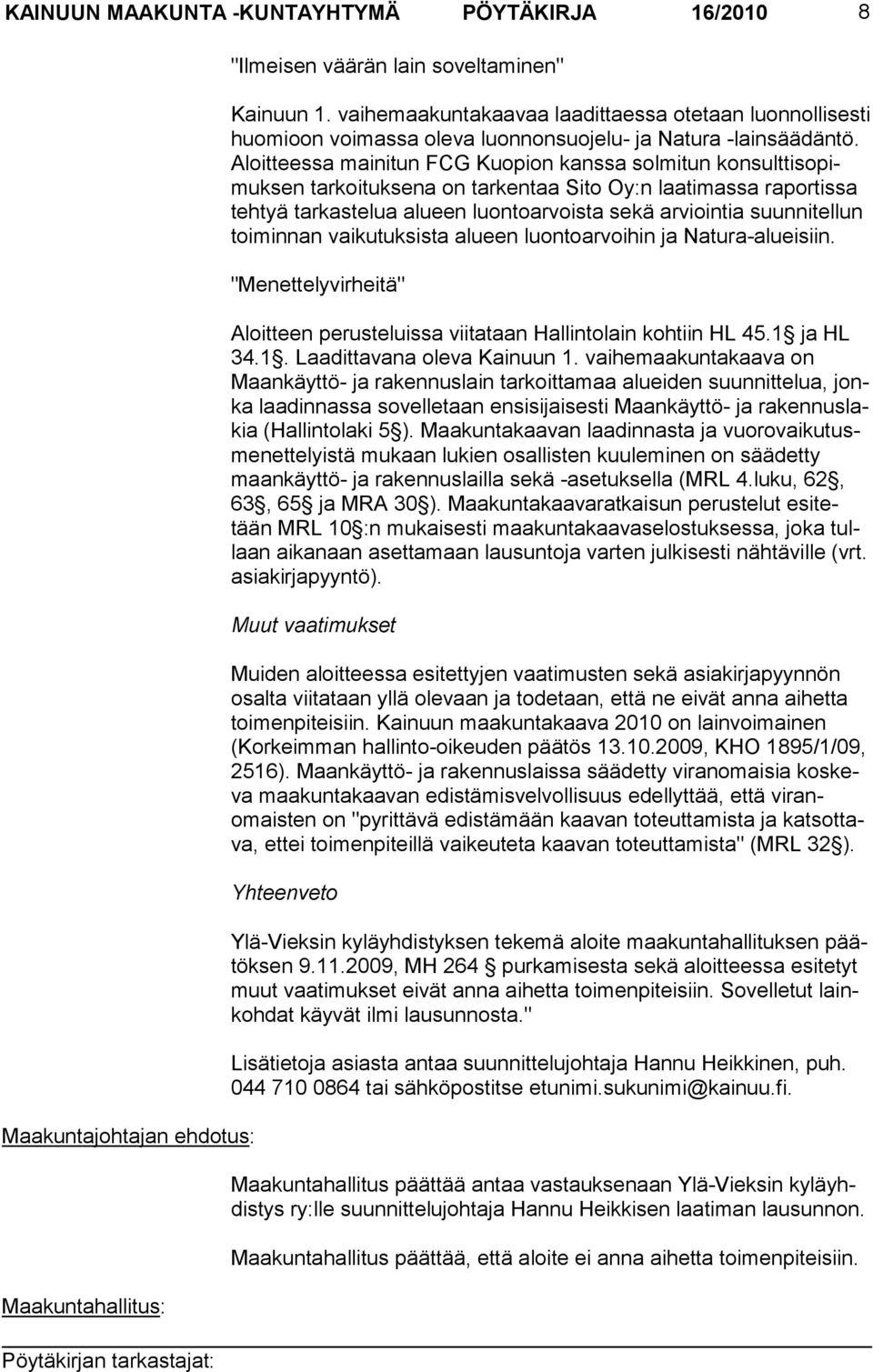 Aloitteessa mainitun FCG Kuopion kanssa solmitun konsulttisopimuksen tarkoituksena on tarkentaa Sito Oy:n laatimassa raportissa tehtyä tarkastelua alueen luontoarvoista sekä arviointia suunnitellun