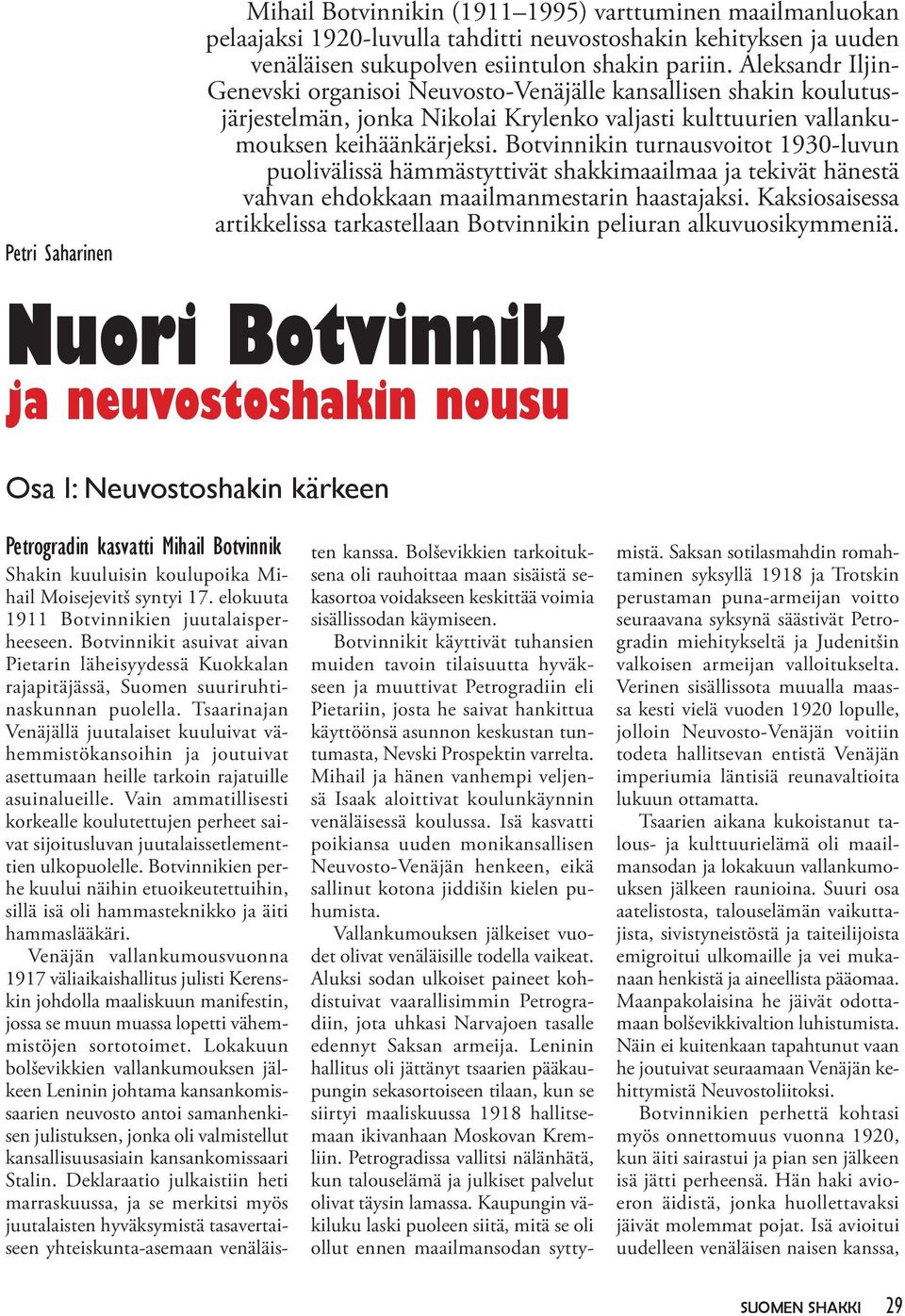 Botvinnikin turnausvoitot 1930-luvun puolivälissä hämmästyttivät shakkimaailmaa ja tekivät hänestä vahvan ehdokkaan maailmanmestarin haastajaksi.