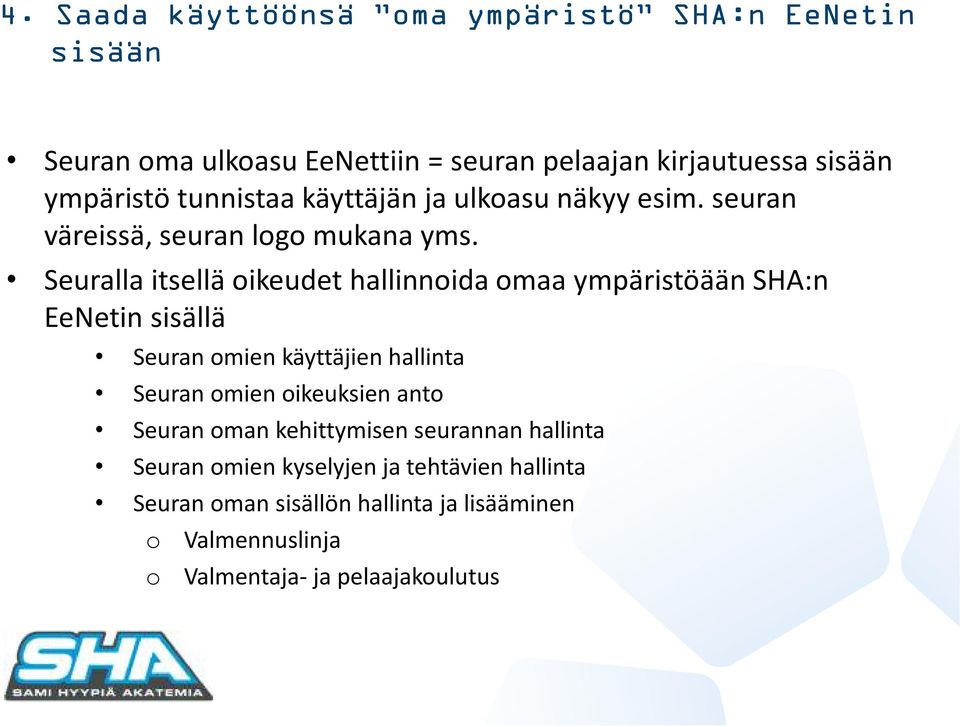 Seuralla itsellä oikeudet hallinnoida omaa ympäristöään SHA:n EeNetin sisällä Seuran omien käyttäjien hallinta Seuran omien oikeuksien