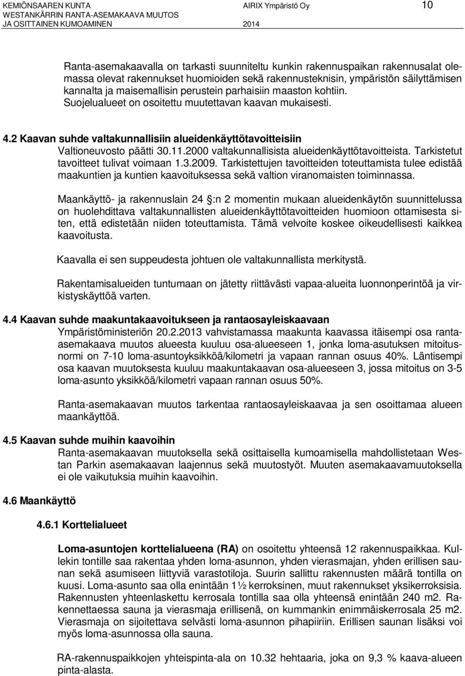 4.2 Kaavan suhde valtakunnallisiin alueidenkäyttötavoitteisiin Valtioneuvosto päätti 30.11.2000 valtakunnallisista alueidenkäyttötavoitteista. Tarkistetut tavoitteet tulivat voimaan 1.3.2009.