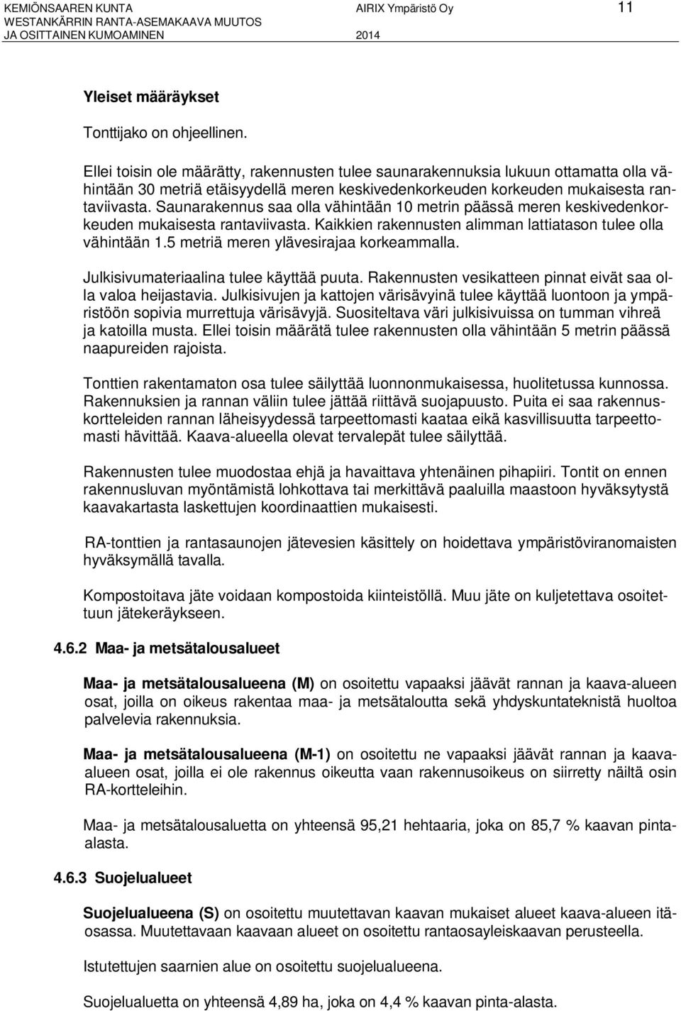 Saunarakennus saa olla vähintään 10 metrin päässä meren keskivedenkorkeuden mukaisesta rantaviivasta. Kaikkien rakennusten alimman lattiatason tulee olla vähintään 1.