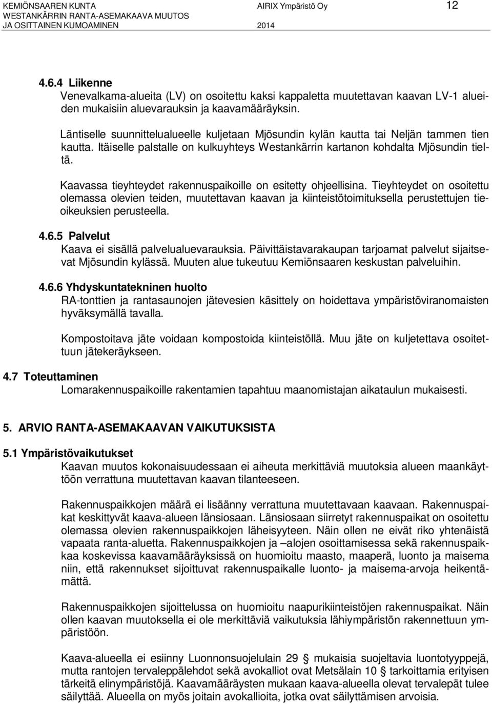 Läntiselle suunnittelualueelle kuljetaan Mjösundin kylän kautta tai Neljän tammen tien kautta. Itäiselle palstalle on kulkuyhteys Westankärrin kartanon kohdalta Mjösundin tieltä.
