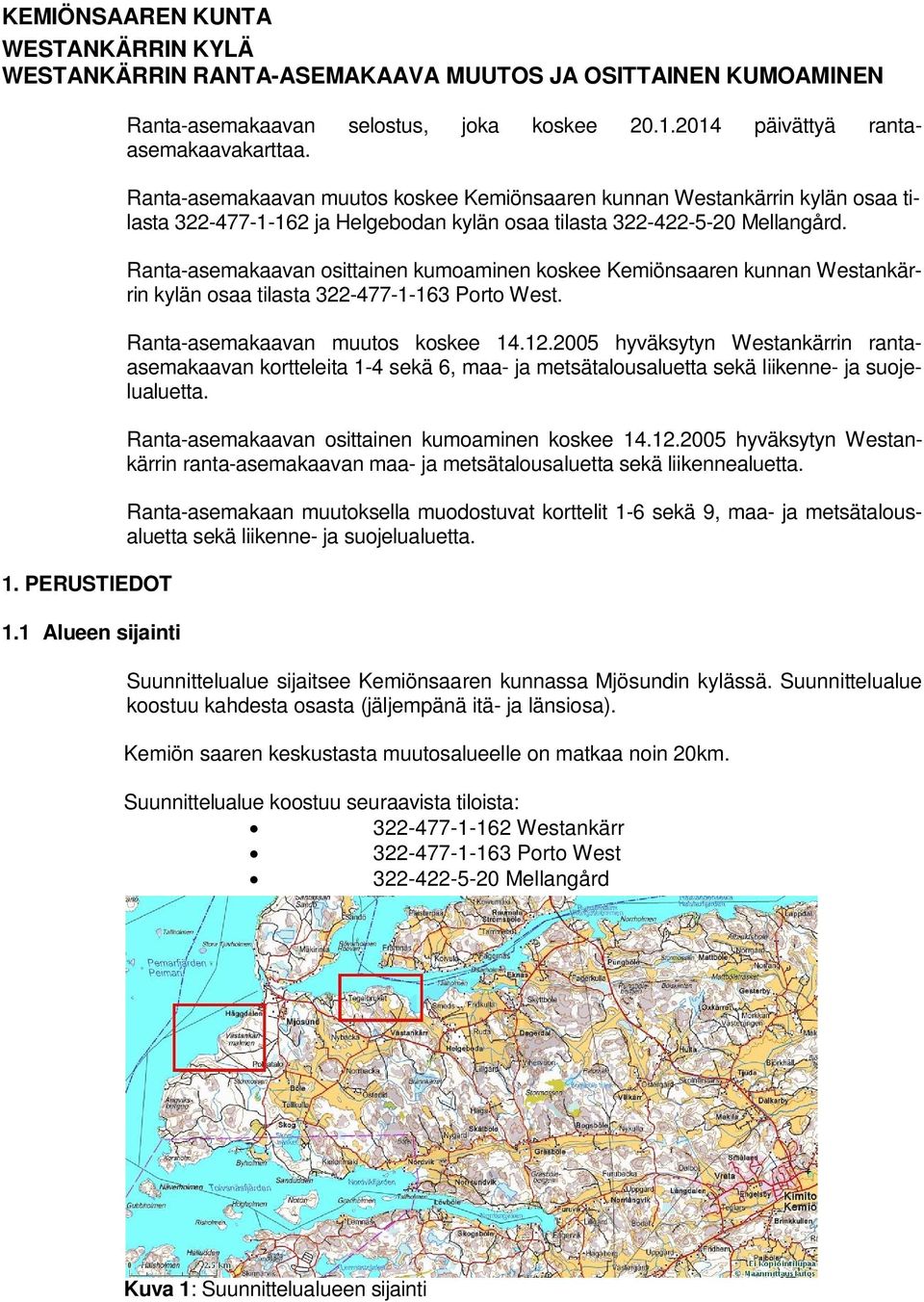 Ranta-asemakaavan osittainen kumoaminen koskee Kemiönsaaren kunnan Westankärrin kylän osaa tilasta 322-477-1-163 Porto West. Ranta-asemakaavan muutos koskee 14.12.